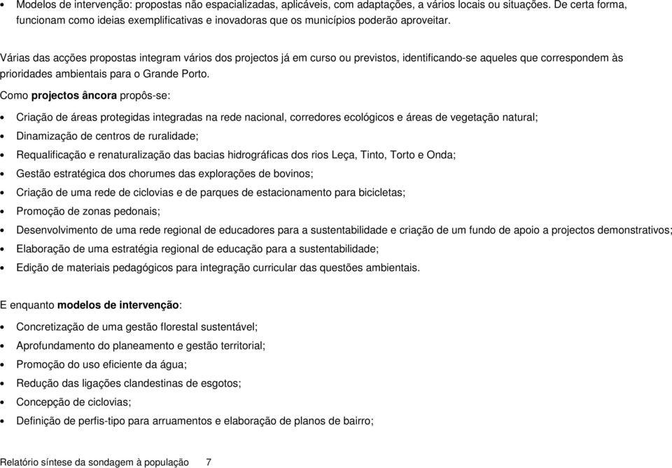 Várias das acções propostas integram vários dos projectos já em curso ou previstos, identificando-se aqueles que correspondem às prioridades ambientais para o Grande Porto.