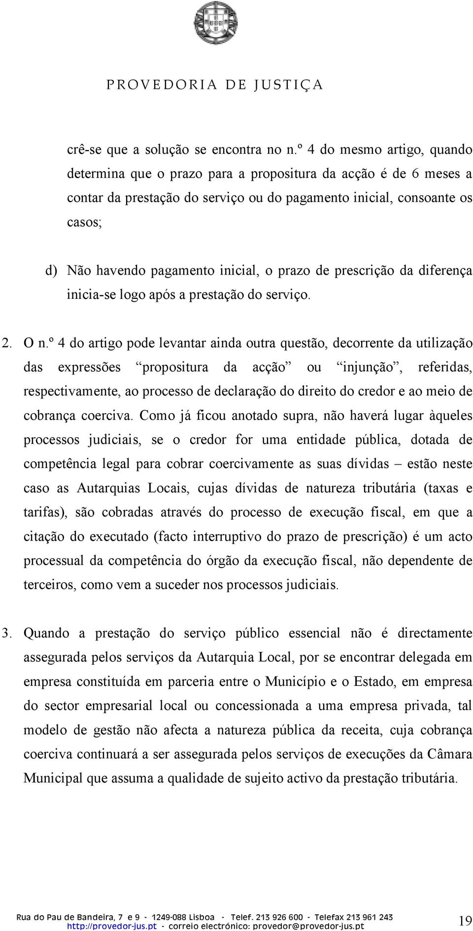 inicial, o prazo de prescrição da diferença inicia-se logo após a prestação do serviço. 2. O n.