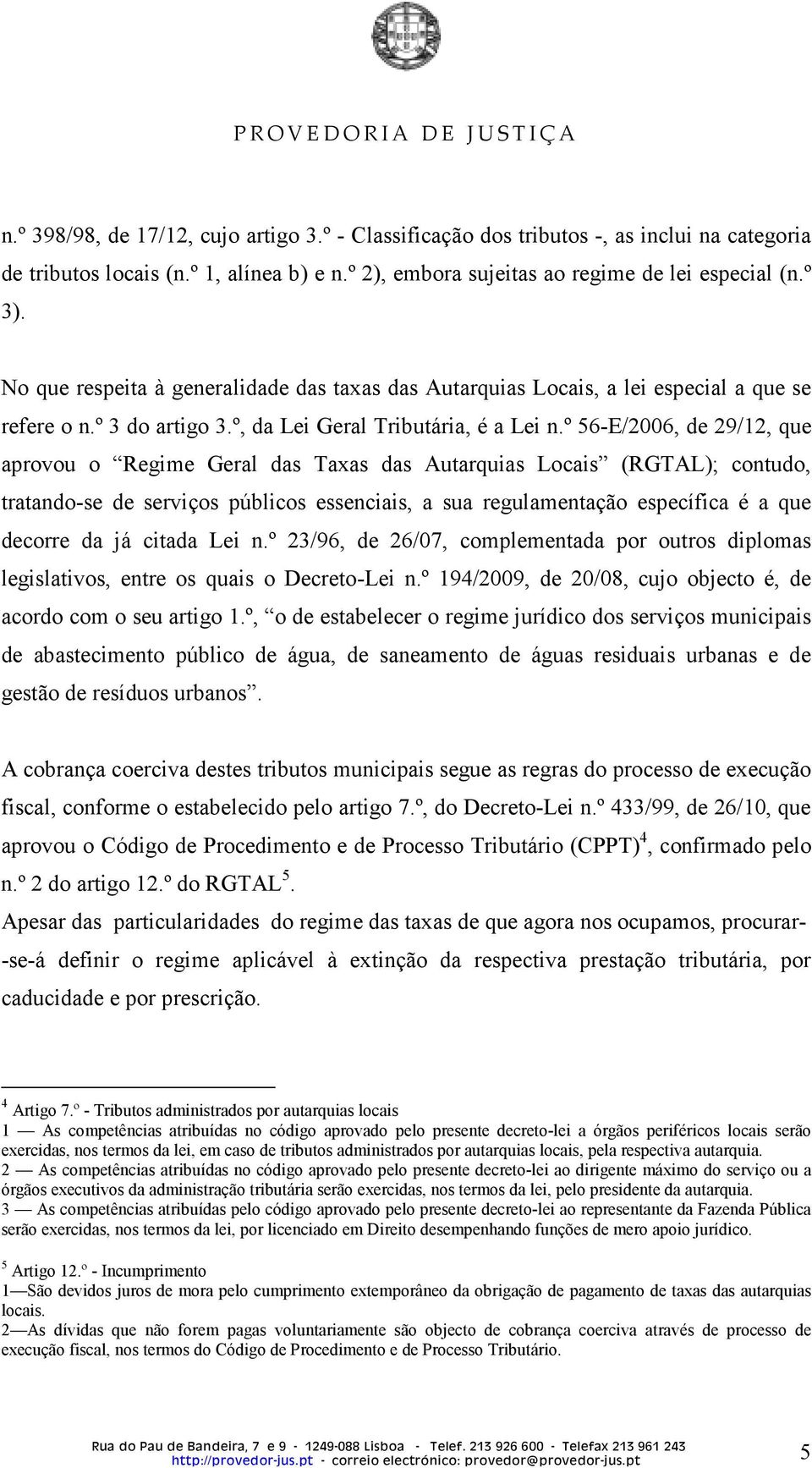 º 56-E/2006, de 29/12, que aprovou o Regime Geral das Taxas das Autarquias Locais (RGTAL); contudo, tratando-se de serviços públicos essenciais, a sua regulamentação específica é a que decorre da já