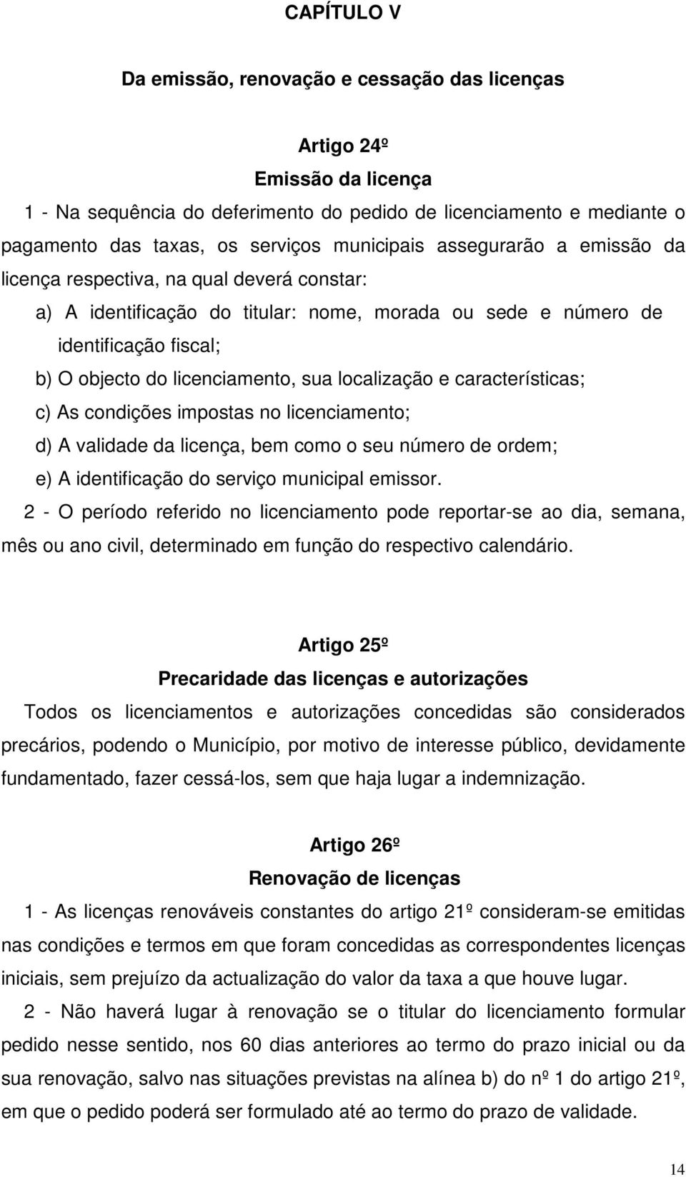 sua localização e características; c) As condições impostas no licenciamento; d) A validade da licença, bem como o seu número de ordem; e) A identificação do serviço municipal emissor.