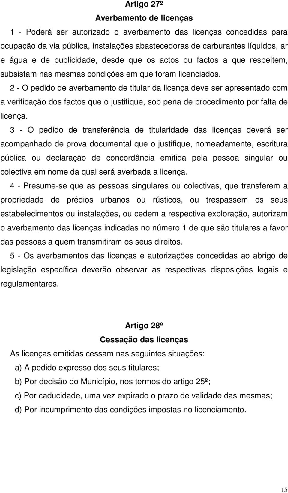 2 - O pedido de averbamento de titular da licença deve ser apresentado com a verificação dos factos que o justifique, sob pena de procedimento por falta de licença.