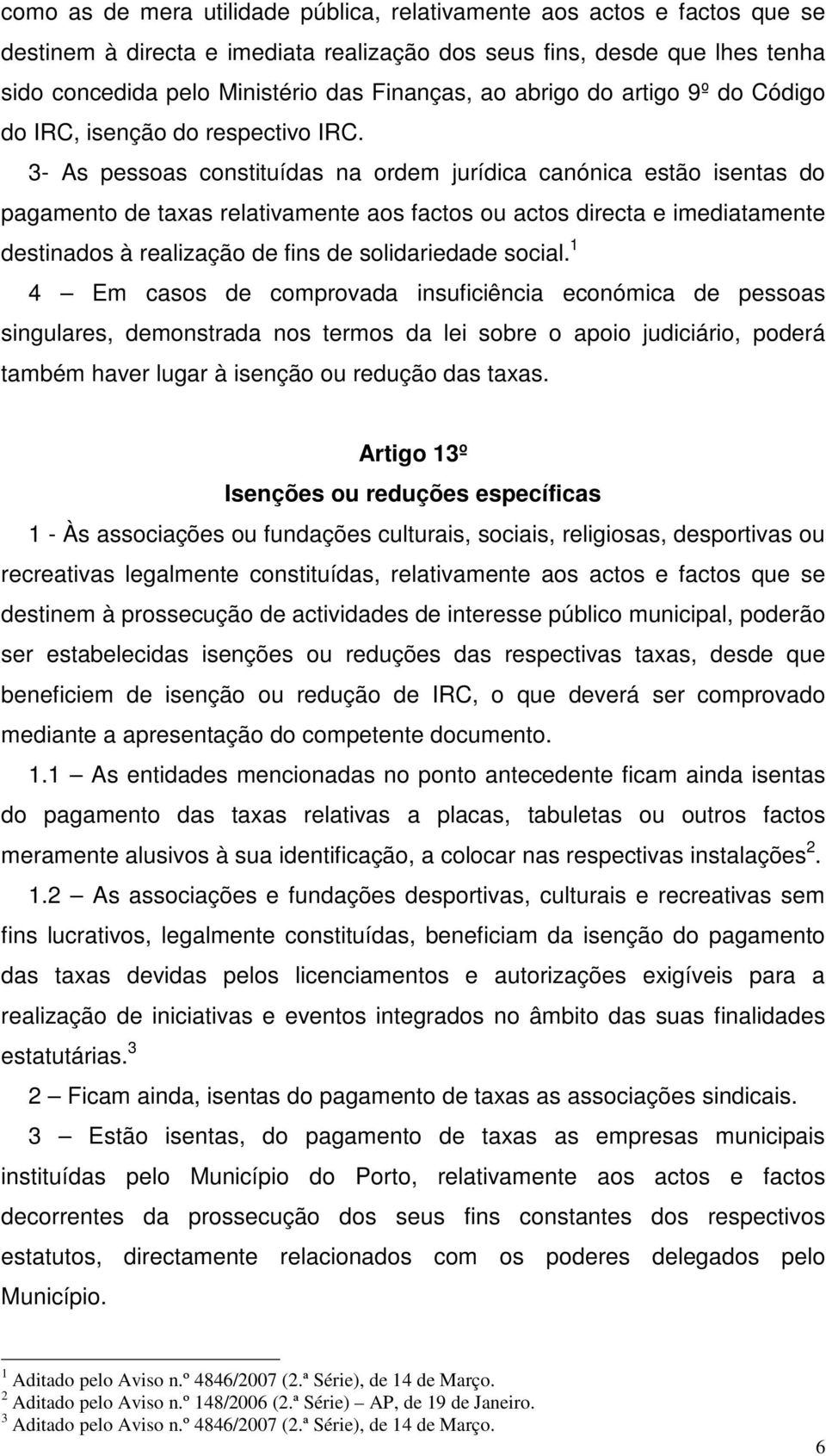 3- As pessoas constituídas na ordem jurídica canónica estão isentas do pagamento de taxas relativamente aos factos ou actos directa e imediatamente destinados à realização de fins de solidariedade