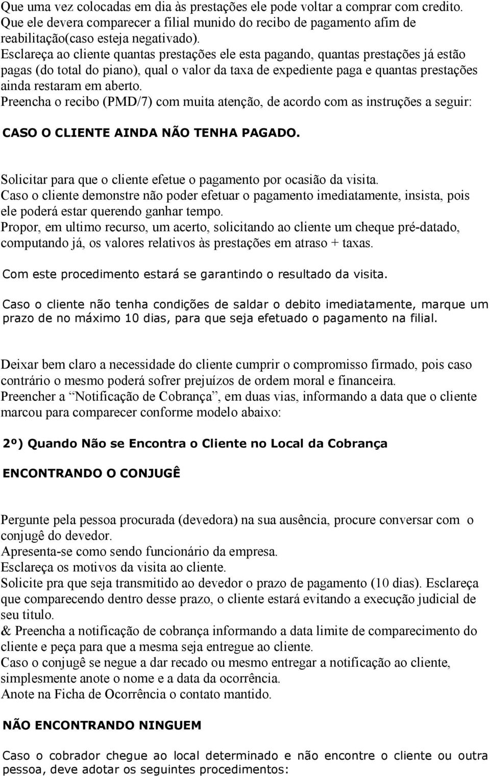 Preencha o recibo (PMD/7) com muita atenção, de acordo com as instruções a seguir: CASO O CLIENTE AINDA NÃO TENHA PAGADO. Solicitar para que o cliente efetue o pagamento por ocasião da visita.