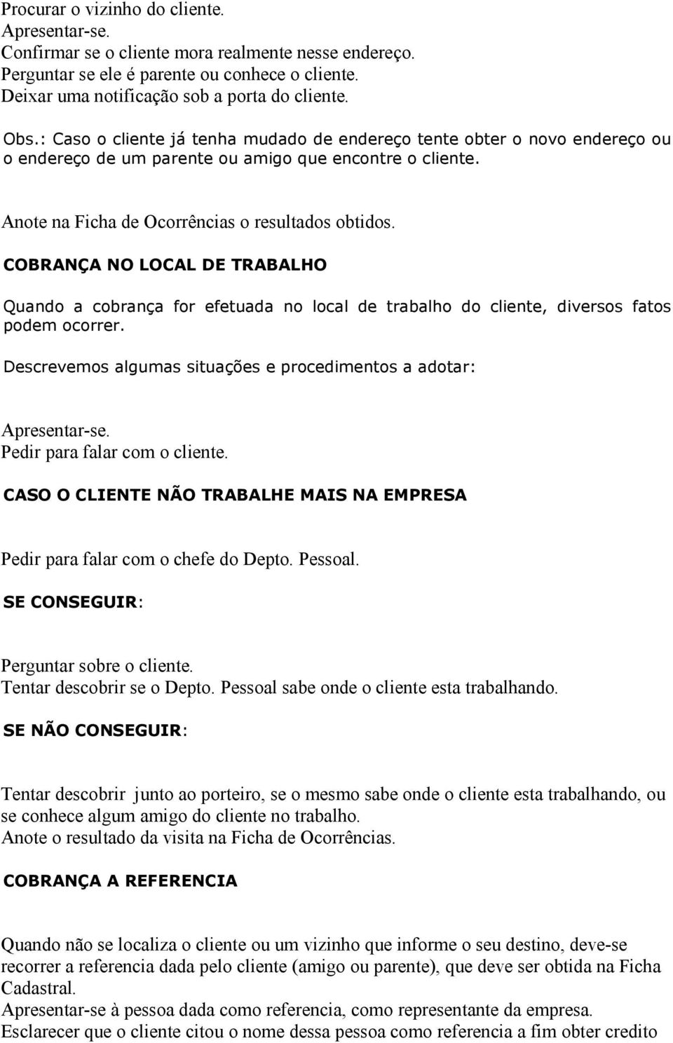 COBRANÇA NO LOCAL DE TRABALHO Quando a cobrança for efetuada no local de trabalho do cliente, diversos fatos podem ocorrer. Descrevemos algumas situações e procedimentos a adotar: Apresentar-se.