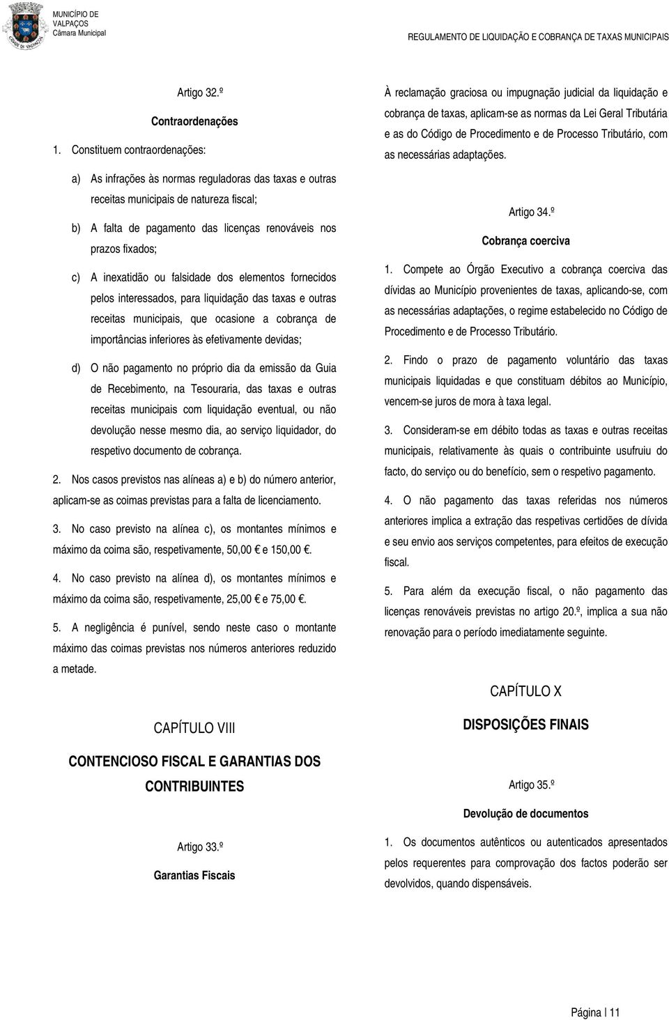 inexatidão ou falsidade dos elementos fornecidos pelos interessados, para liquidação das taxas e outras receitas municipais, que ocasione a cobrança de importâncias inferiores às efetivamente