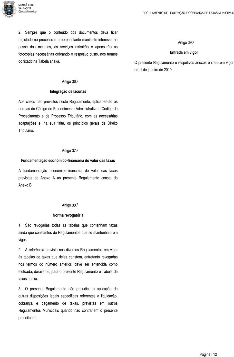 º Integração de lacunas Aos casos não previstos neste Regulamento, aplicar-se-ão as normas do Código de Procedimento Administrativo e Código de Procedimento e de Processo Tributário, com as