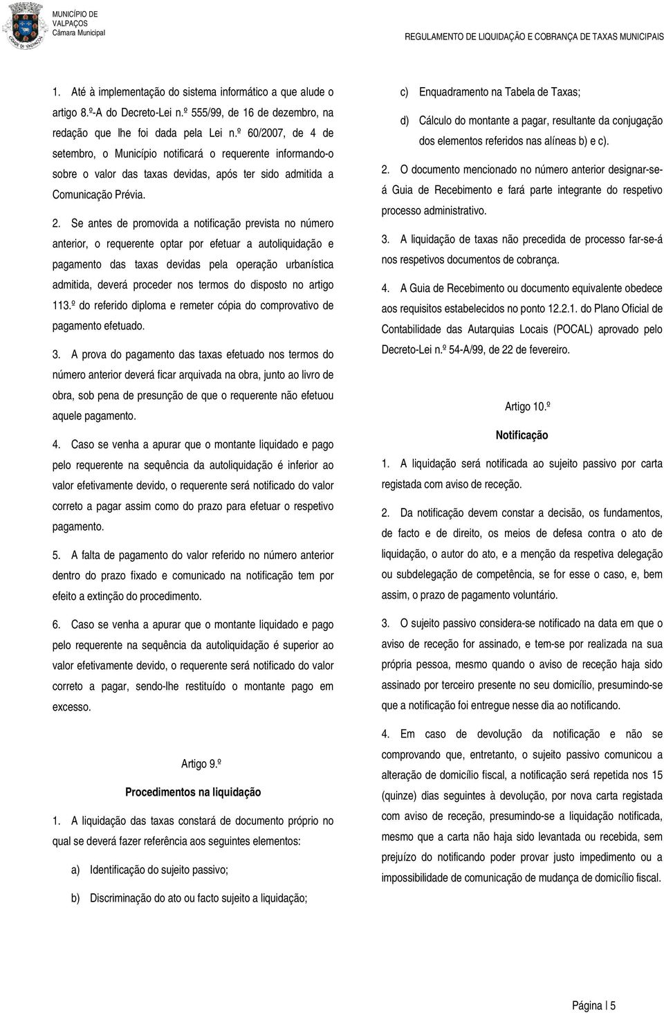 Se antes de promovida a notificação prevista no número anterior, o requerente optar por efetuar a autoliquidação e pagamento das taxas devidas pela operação urbanística admitida, deverá proceder nos