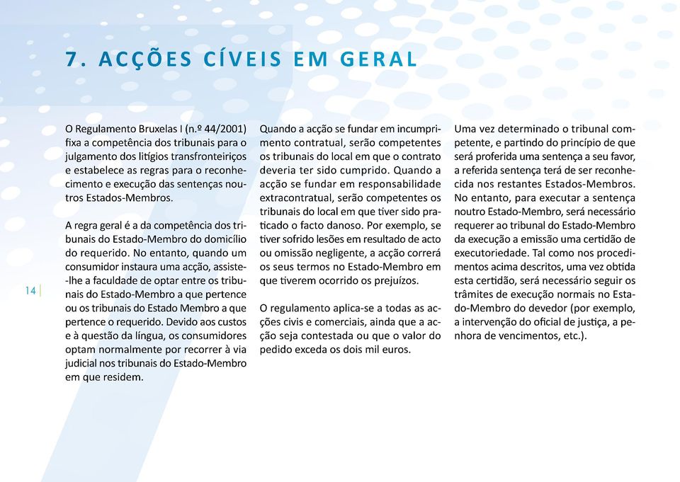 A regra geral é a da competência dos tri- bunais do Estado-Membro do domicílio do requerido.