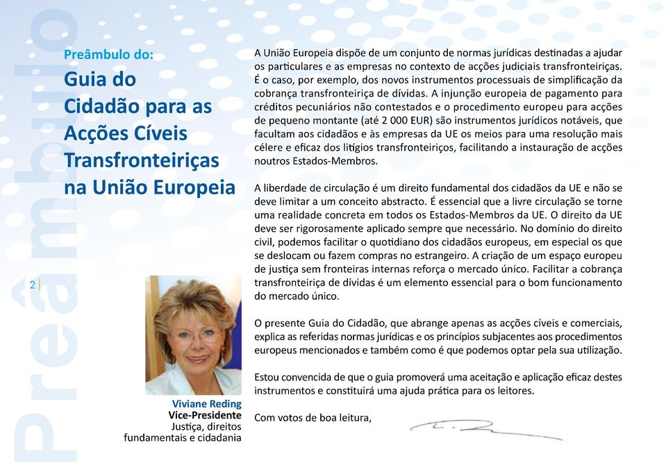 É o caso, por exemplo, dos novos instrumentos processuais de simplificação da cobrança transfronteiriça de dívidas.