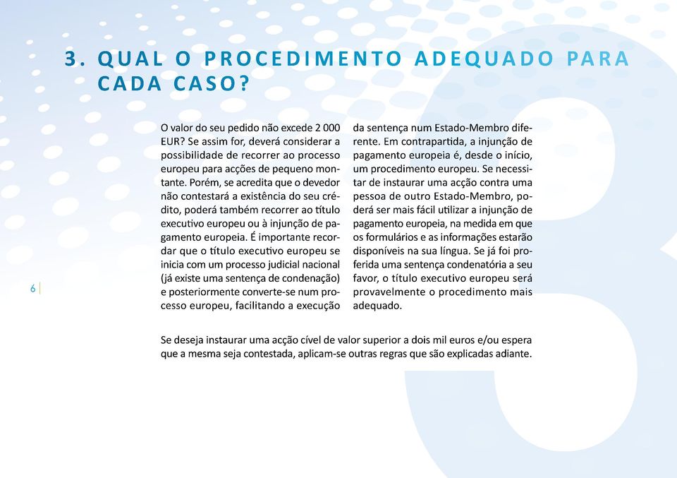 Porém, se acredita que o devedor não contestará a existência do seu cré- dito, poderá também recorrer ao título executivo europeu ou à injunção de pagamento europeia.