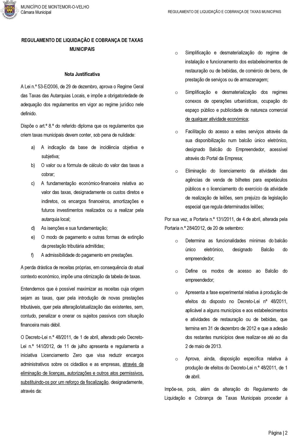 º 8.º do referido diploma que os regulamentos que criem taxas municipais devem conter, sob pena de nulidade: a) A indicação da base de incidência objetiva e subjetiva; b) O valor ou a fórmula de