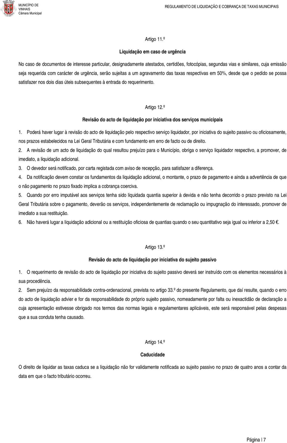 urgência, serão sujeitas a um agravamento das taxas respectivas em 50%, desde que o pedido se possa satisfazer nos dois dias úteis subsequentes à entrada do requerimento. Artigo 12.