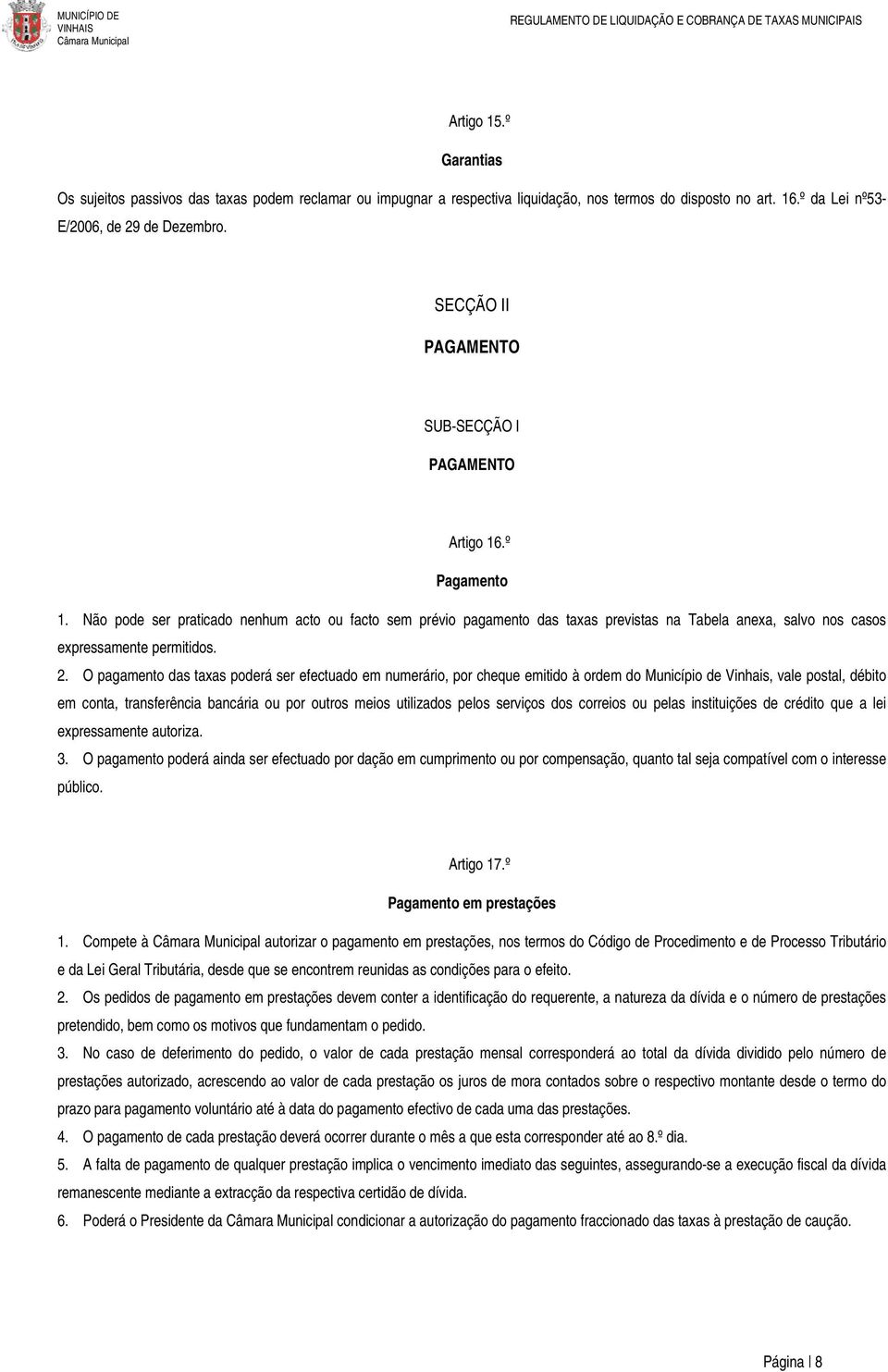 Não pode ser praticado nenhum acto ou facto sem prévio pagamento das taxas previstas na Tabela anexa, salvo nos casos expressamente permitidos. 2.