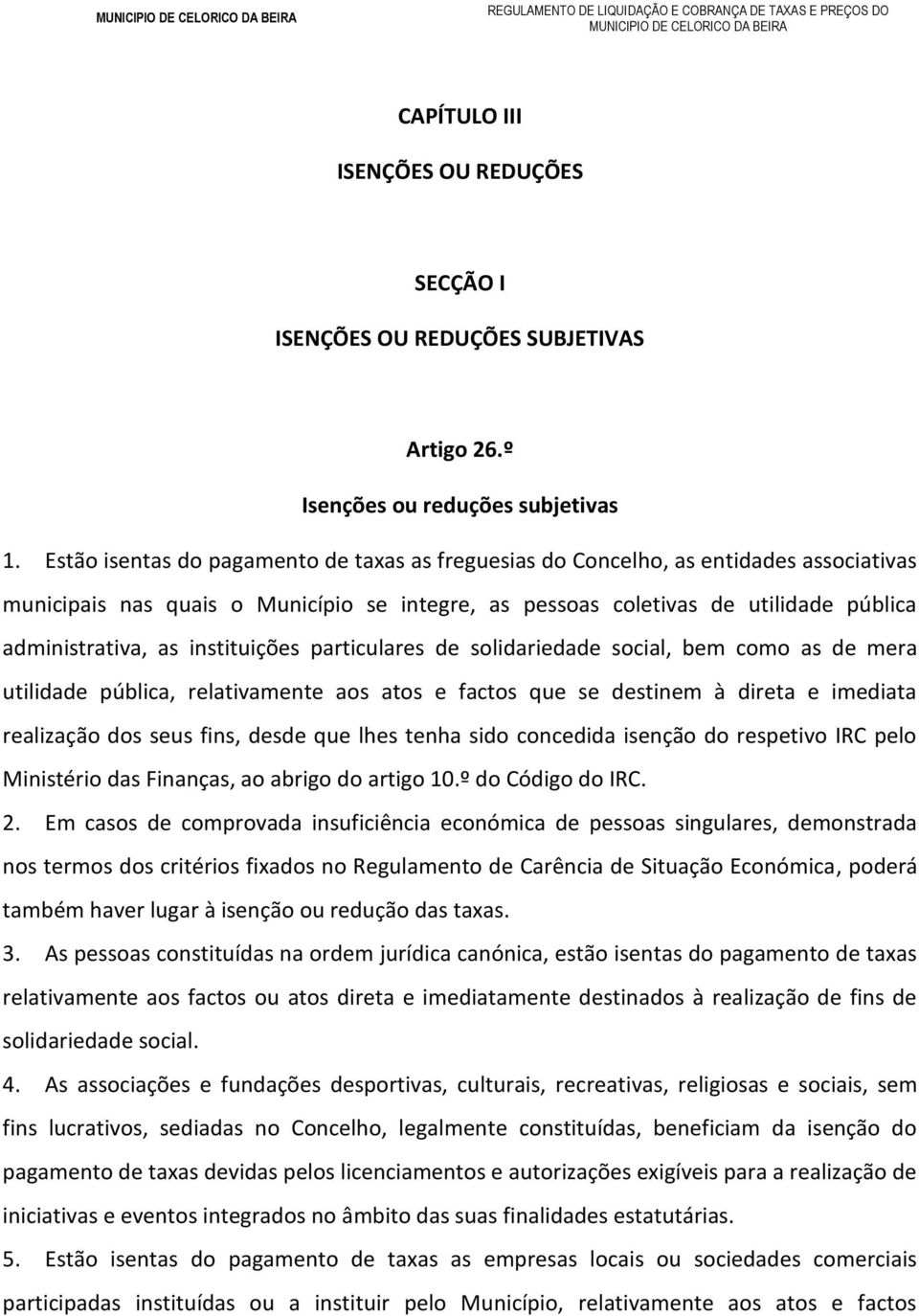 instituições particulares de solidariedade social, bem como as de mera utilidade pública, relativamente aos atos e factos que se destinem à direta e imediata realização dos seus fins, desde que lhes