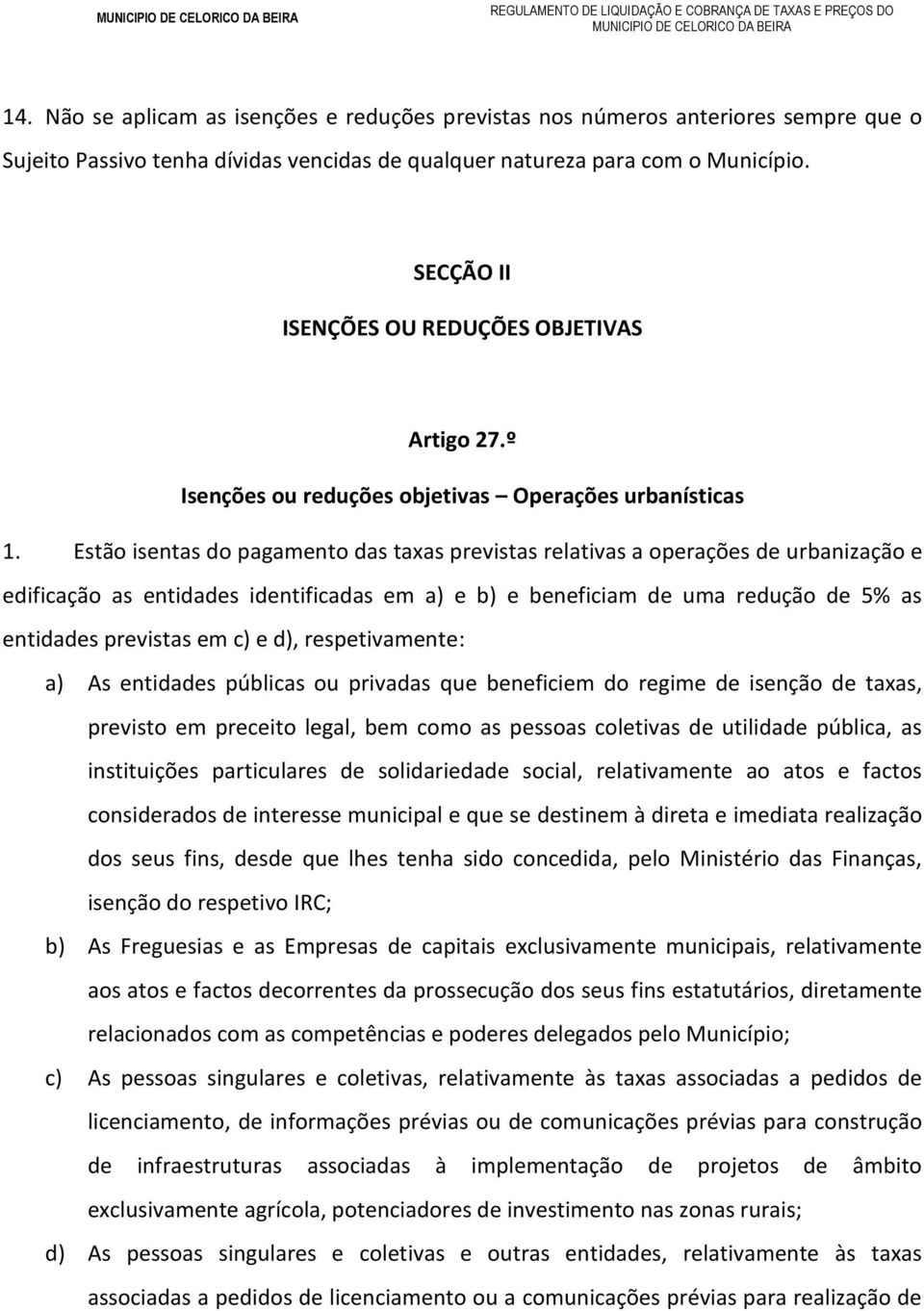 Estão isentas do pagamento das taxas previstas relativas a operações de urbanização e edificação as entidades identificadas em a) e b) e beneficiam de uma redução de 5% as entidades previstas em c) e