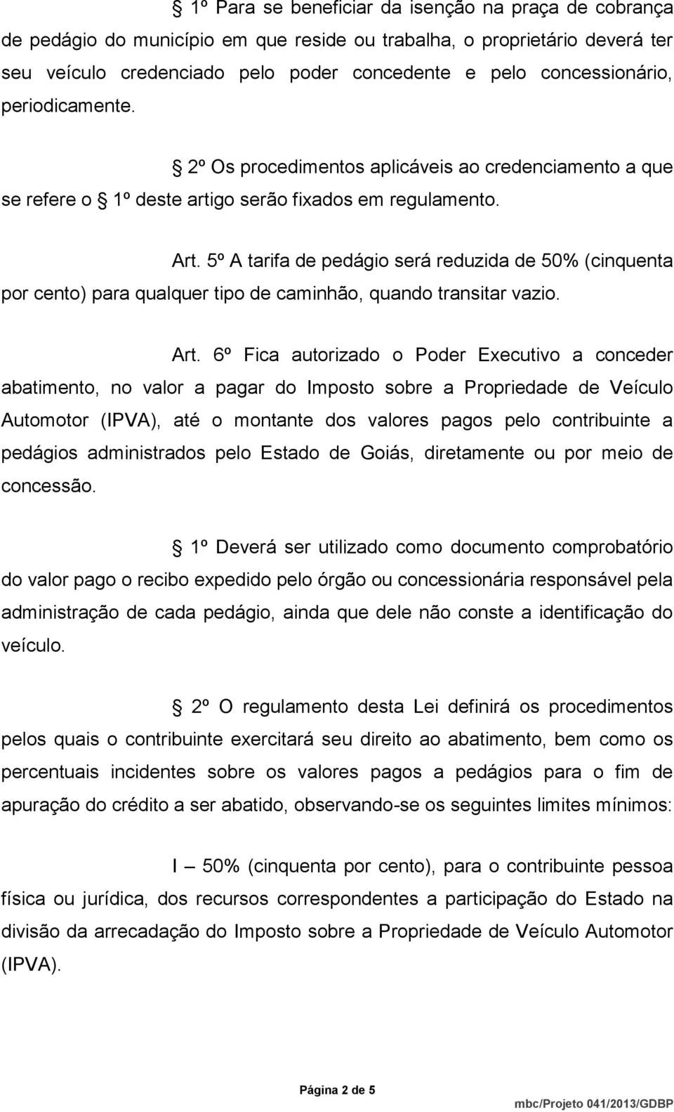 5º A tarifa de pedágio será reduzida de 50% (cinquenta por cento) para qualquer tipo de caminhão, quando transitar vazio. Art.