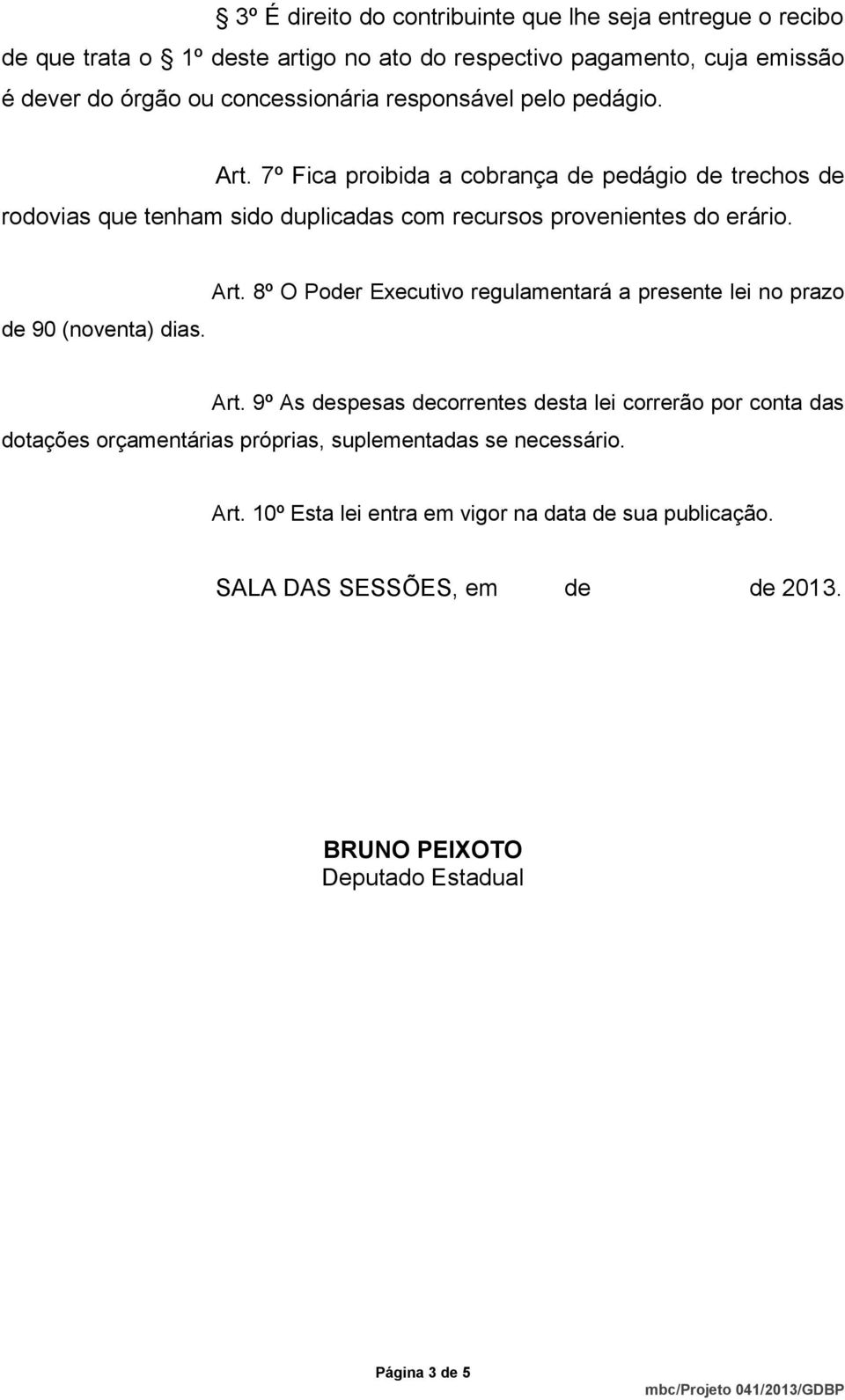 7º Fica proibida a cobrança de pedágio de trechos de rodovias que tenham sido duplicadas com recursos provenientes do erário. de 90 (noventa) dias. Art.