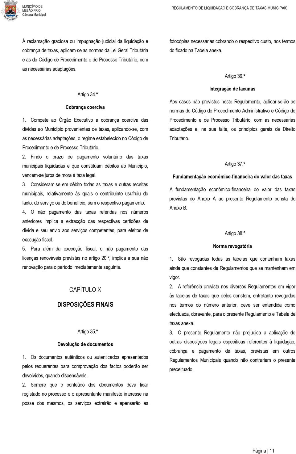 Compete ao Órgão Executivo a cobrança coerciva das dívidas ao Município provenientes de taxas, aplicando-se, com as necessárias adaptações, o regime estabelecido no Código de Procedimento e de