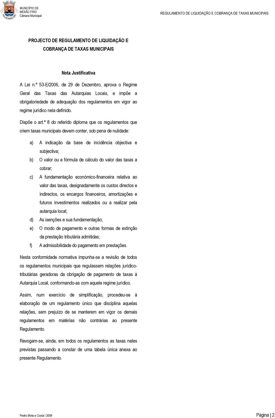 º 8 do referido diploma que os regulamentos que criem taxas municipais devem conter, sob pena de nulidade: a) A indicação da base de incidência objectiva e subjectiva; b) O valor ou a fórmula de