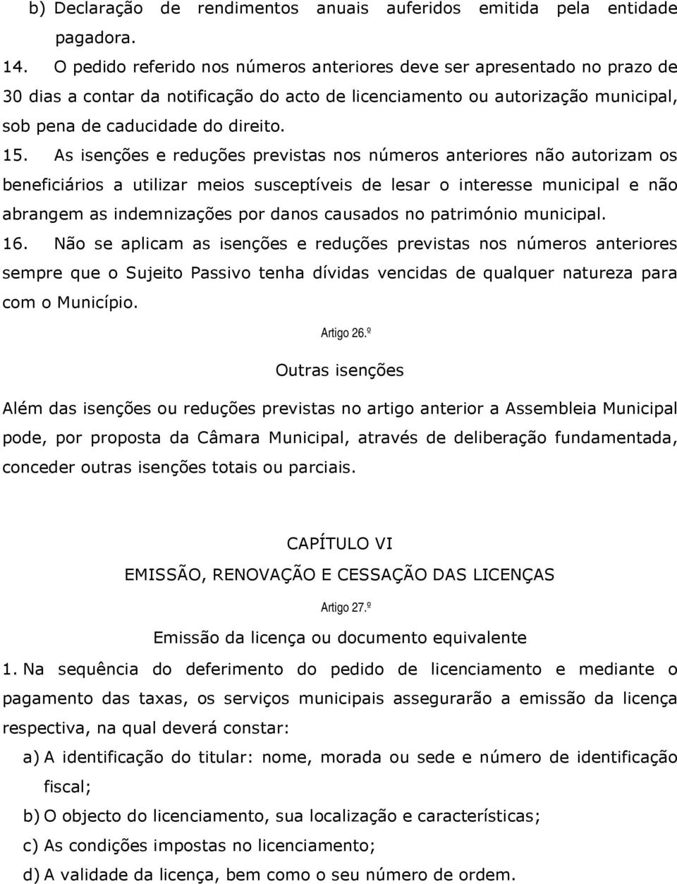 As isenções e reduções previstas nos números anteriores não autorizam os beneficiários a utilizar meios susceptíveis de lesar o interesse municipal e não abrangem as indemnizações por danos causados