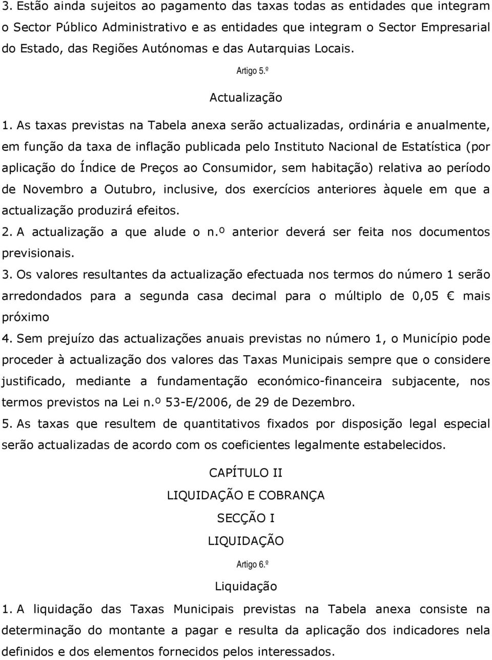 As taxas previstas na Tabela anexa serão actualizadas, ordinária e anualmente, em função da taxa de inflação publicada pelo Instituto Nacional de Estatística (por aplicação do Índice de Preços ao