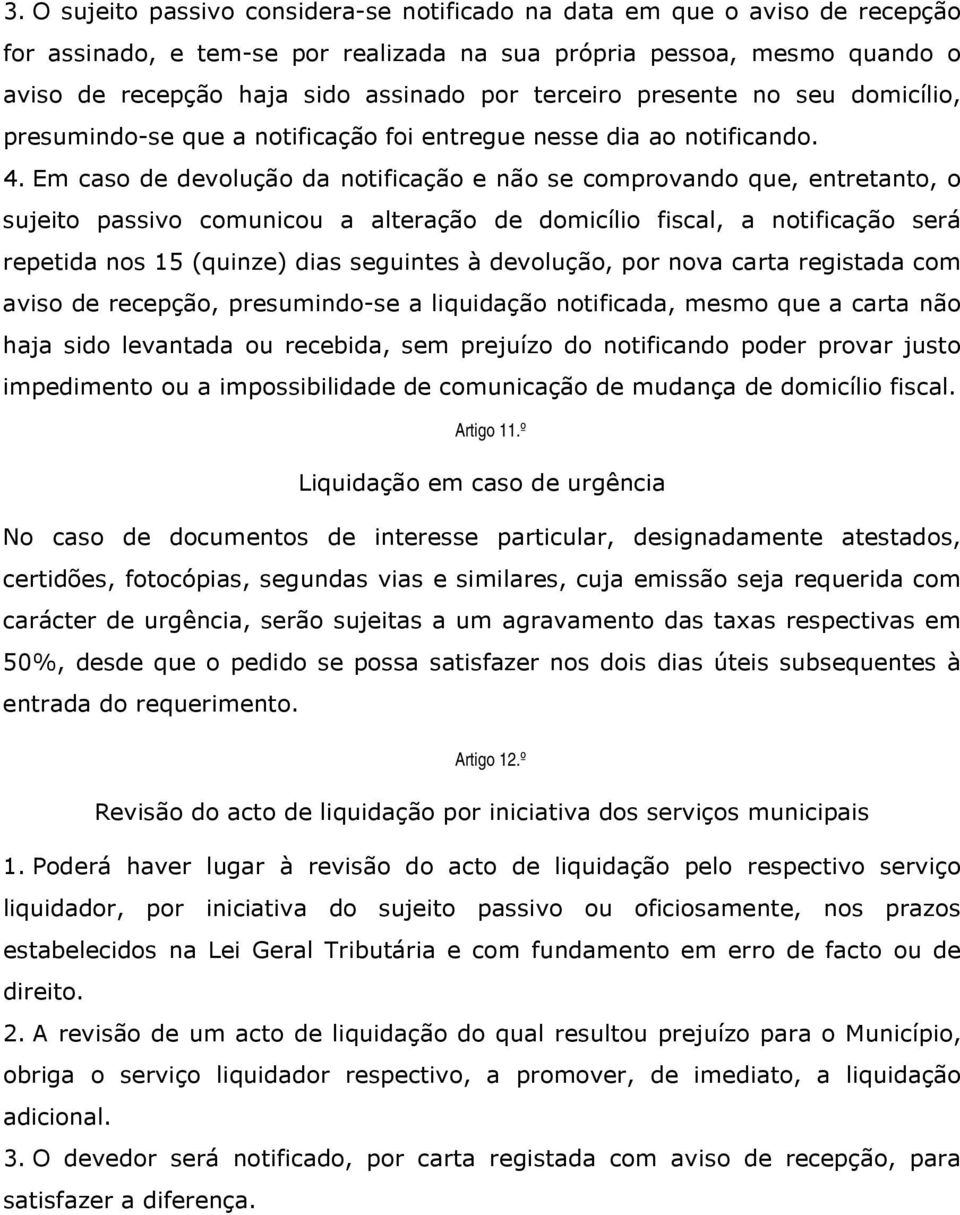 Em caso de devolução da notificação e não se comprovando que, entretanto, o sujeito passivo comunicou a alteração de domicílio fiscal, a notificação será repetida nos 15 (quinze) dias seguintes à