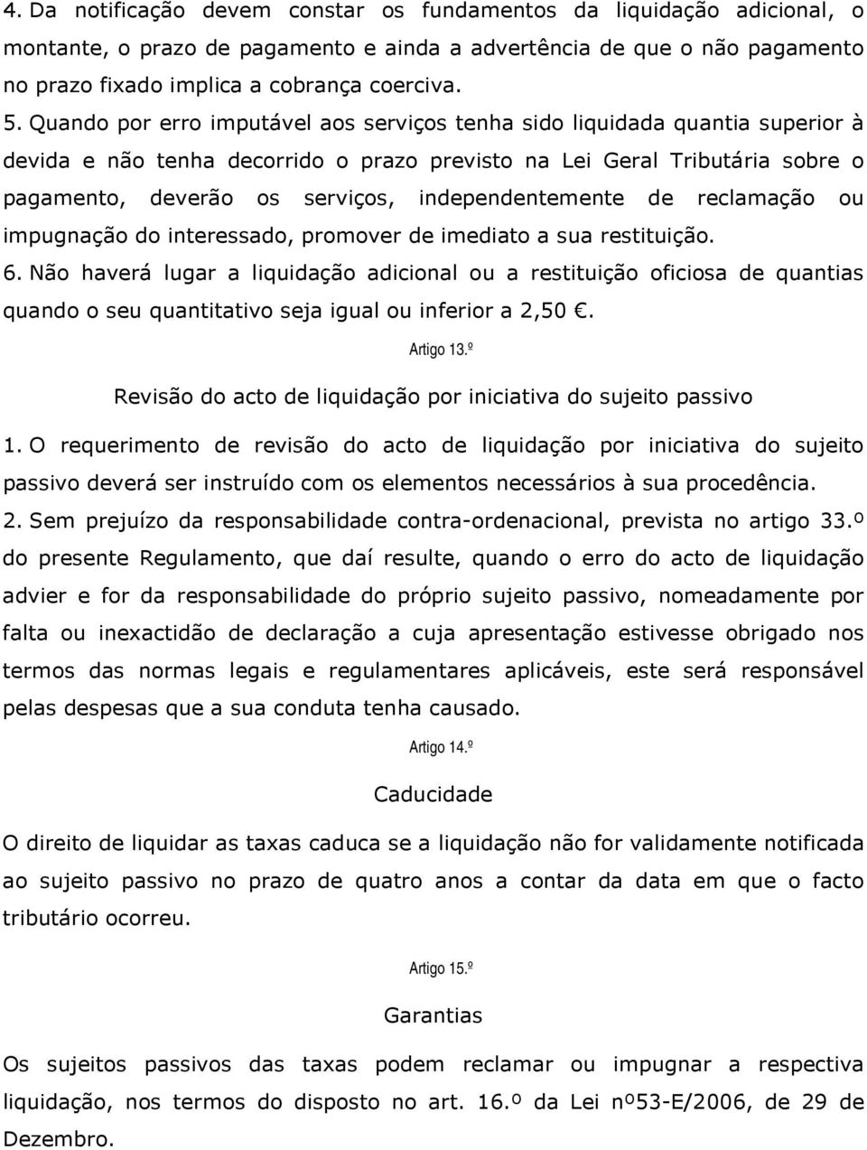 independentemente de reclamação ou impugnação do interessado, promover de imediato a sua restituição. 6.