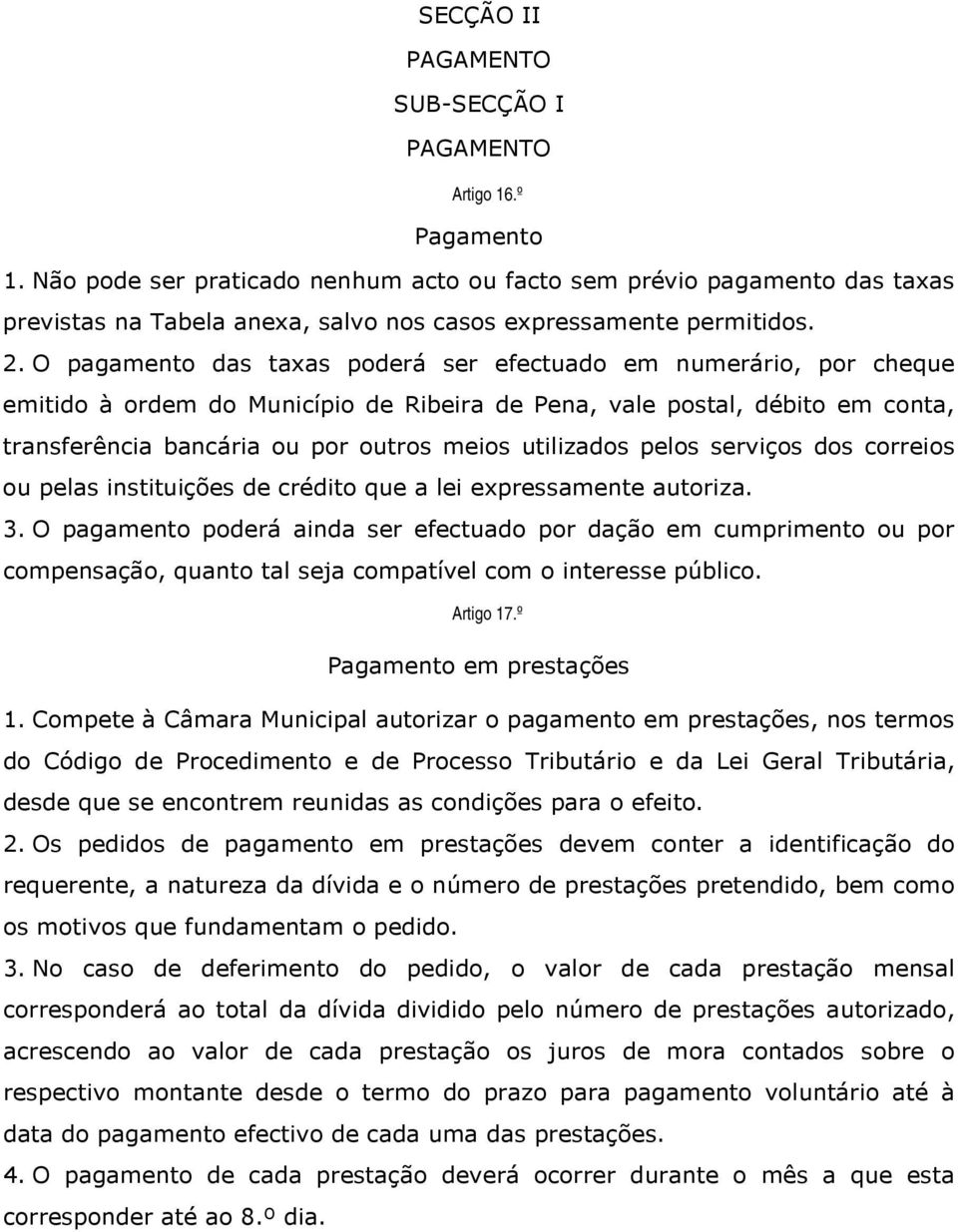 O pagamento das taxas poderá ser efectuado em numerário, por cheque emitido à ordem do Município de Ribeira de Pena, vale postal, débito em conta, transferência bancária ou por outros meios