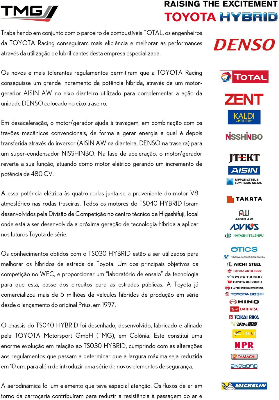 Os novos e mais tolerantes regulamentos permitiram que a TOYOTA Racing conseguisse um grande incremento da potência híbrida, através de um motorgerador AISIN AW no eixo dianteiro utilizado para