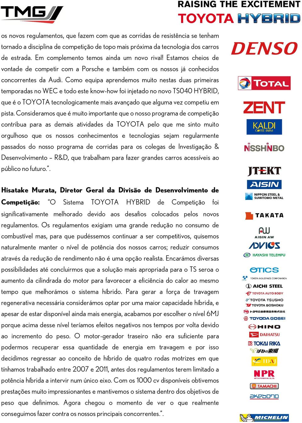 Como equipa aprendemos muito nestas duas primeiras temporadas no WEC e todo este know-how foi injetado no novo TS040 HYBRID, que é o TOYOTA tecnologicamente mais avançado que alguma vez competiu em