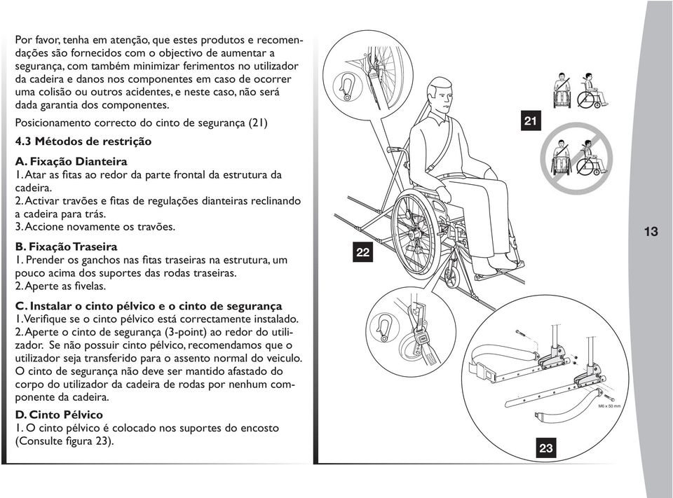 Fixação Dianteira 1. tar as fitas ao redor da parte frontal da estrutura da cadeira. 2. ctivar travões e fitas de regulações dianteiras reclinando a cadeira para trás. 3. ccione novamente os travões.