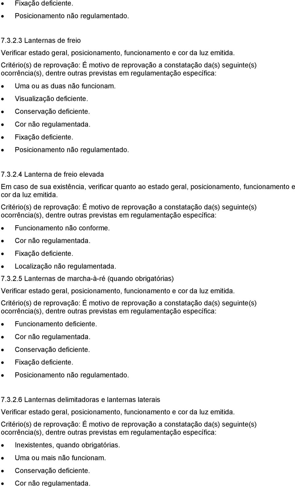 4 Lanterna de freio elevada Em caso de sua existência, verificar quanto ao estado geral, posicionamento, funcionamento e cor da luz emitida. Funcionamento não conforme. Cor não regulamentada.