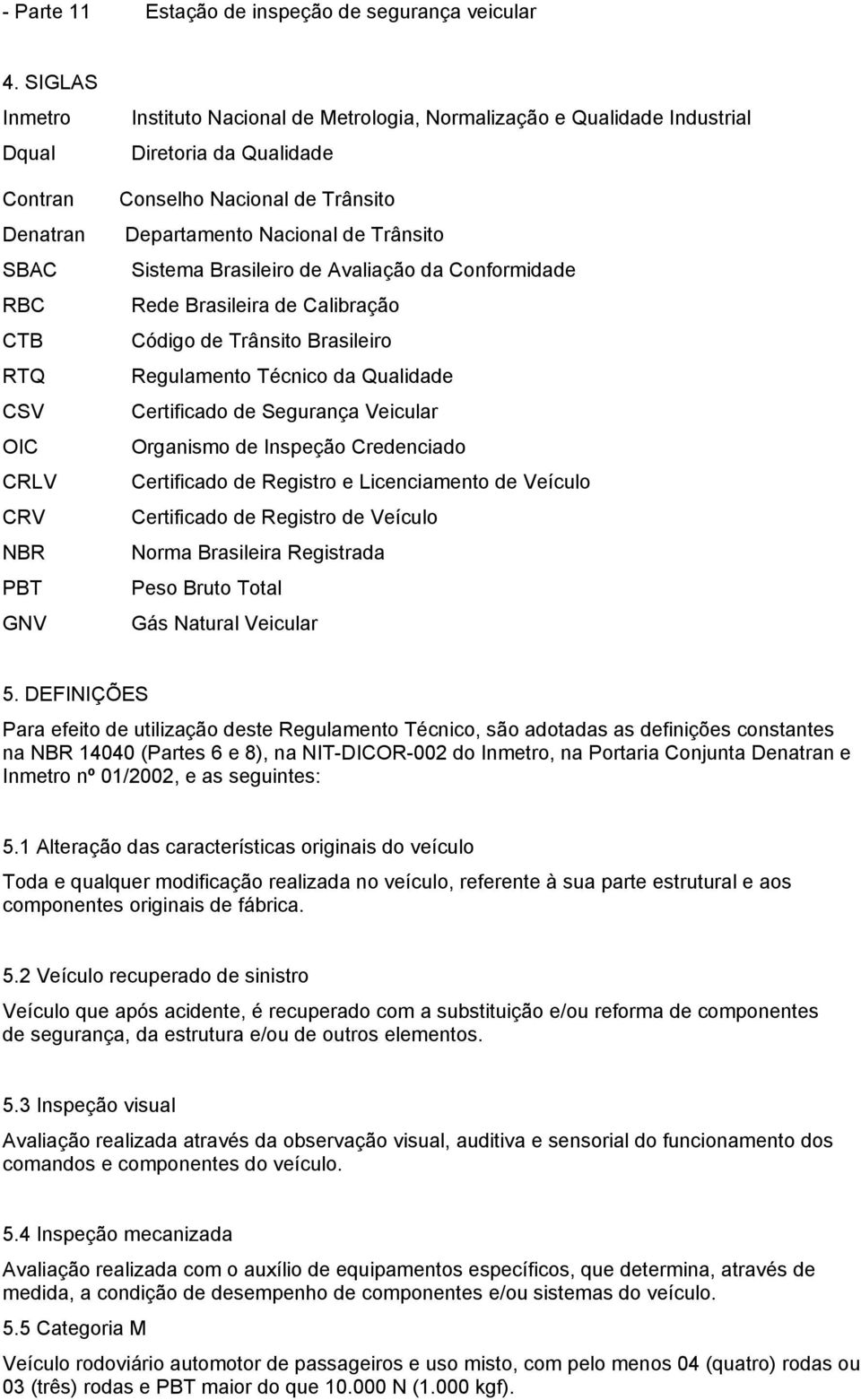 Trânsito Departamento Nacional de Trânsito Sistema Brasileiro de Avaliação da Conformidade Rede Brasileira de Calibração Código de Trânsito Brasileiro Regulamento Técnico da Qualidade Certificado de