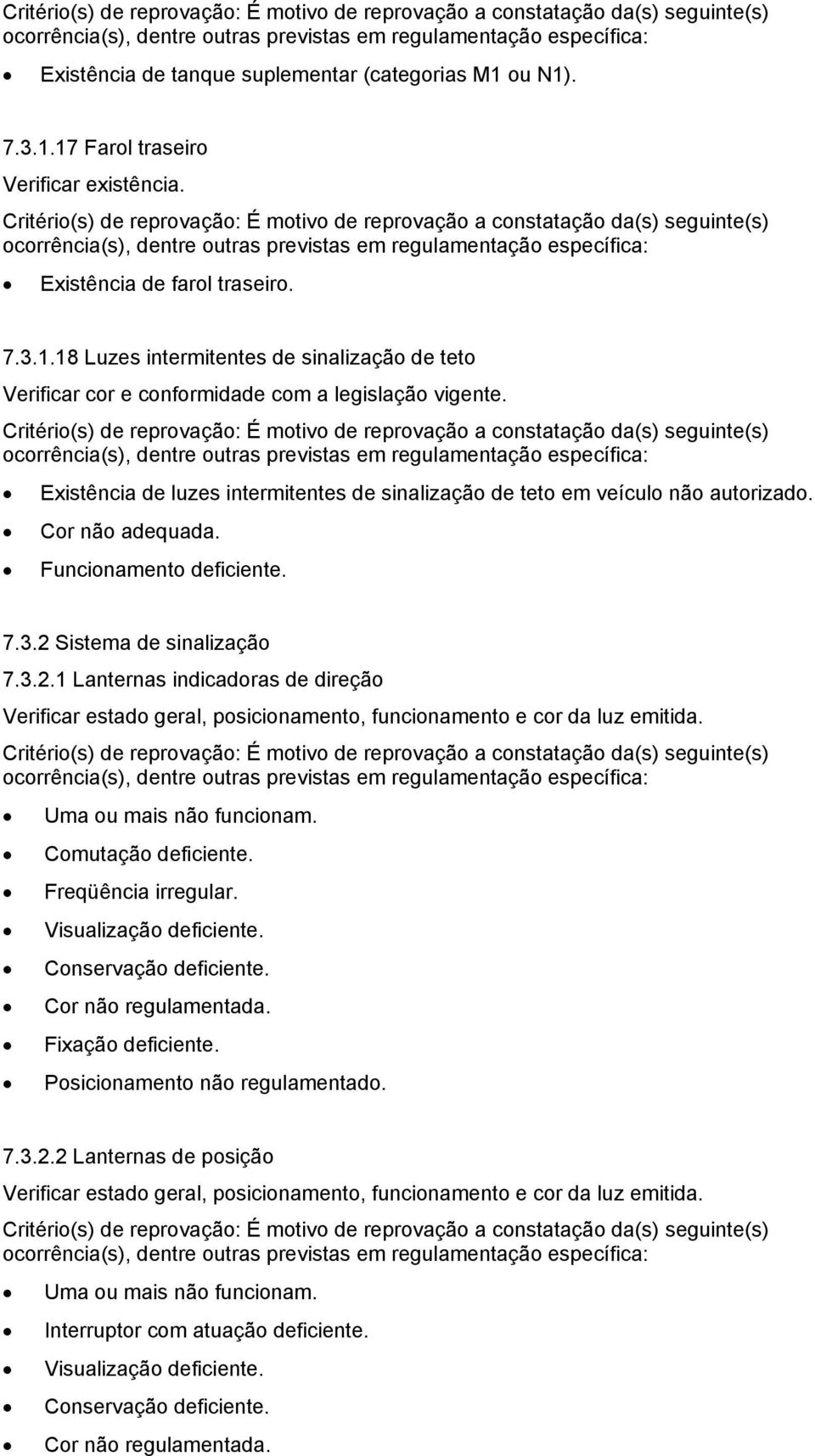 Sistema de sinalização 7.3.2.1 Lanternas indicadoras de direção Verificar estado geral, posicionamento, funcionamento e cor da luz emitida. Uma ou mais não funcionam. Comutação deficiente.