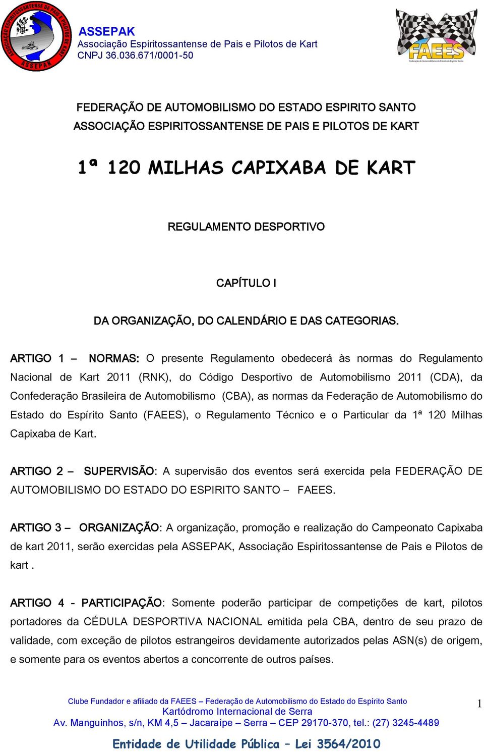 ARTIGO 1 NORMAS: O presente Regulamento obedecerá às normas do Regulamento Nacional de Kart 2011 (RNK), do Código Desportivo de Automobilismo 2011 (CDA), da Confederação Brasileira de Automobilismo