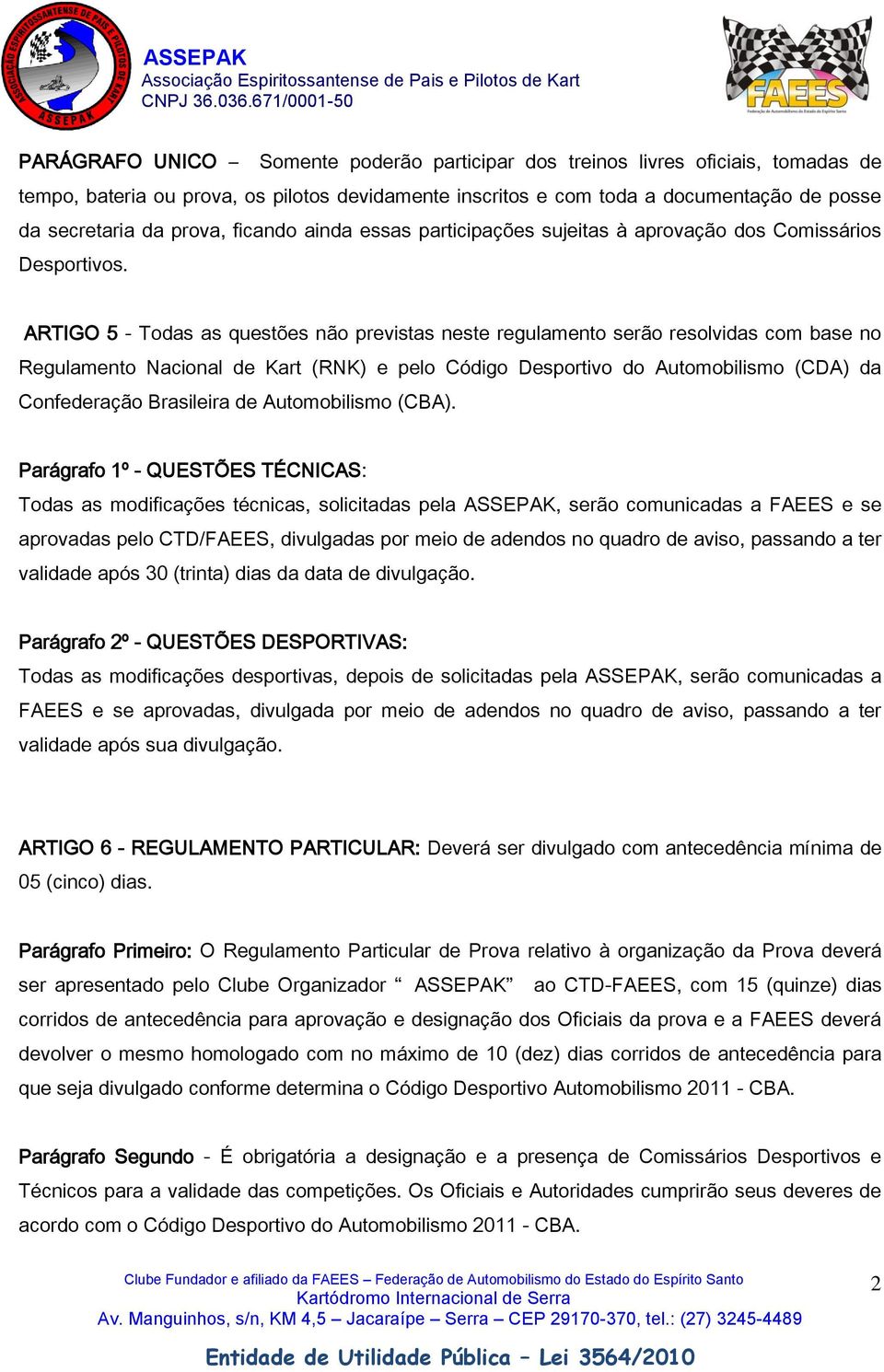 ARTIGO 5 - Todas as questões não previstas neste regulamento serão resolvidas com base no Regulamento Nacional de Kart (RNK) e pelo Código Desportivo do Automobilismo (CDA) da Confederação Brasileira