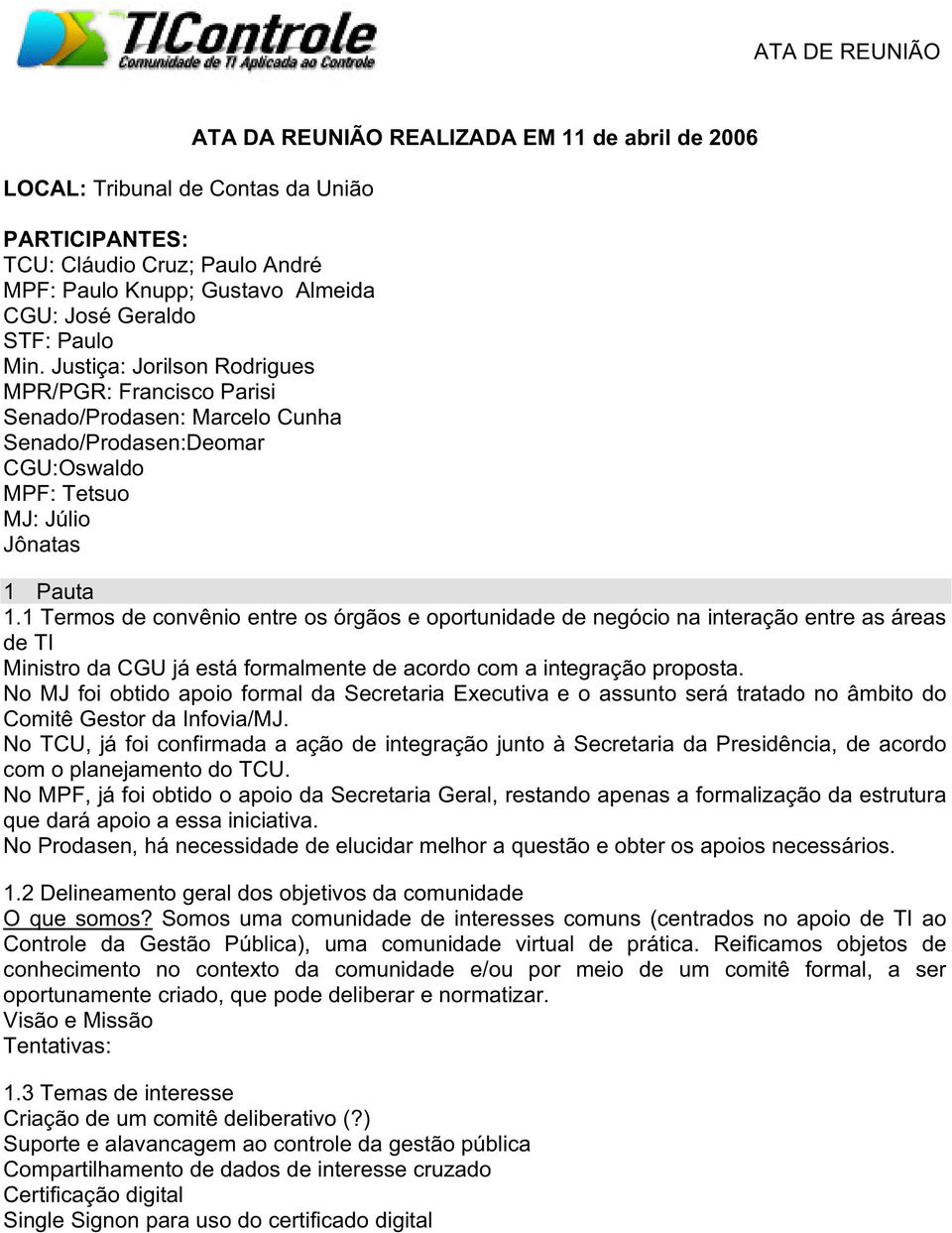 Pauta 1.1 Termos de convênio entre os órgãos e oportunidade de negócio na interação entre as áreas de TI Ministro da CGU já está formalmente de acordo com a integração proposta.