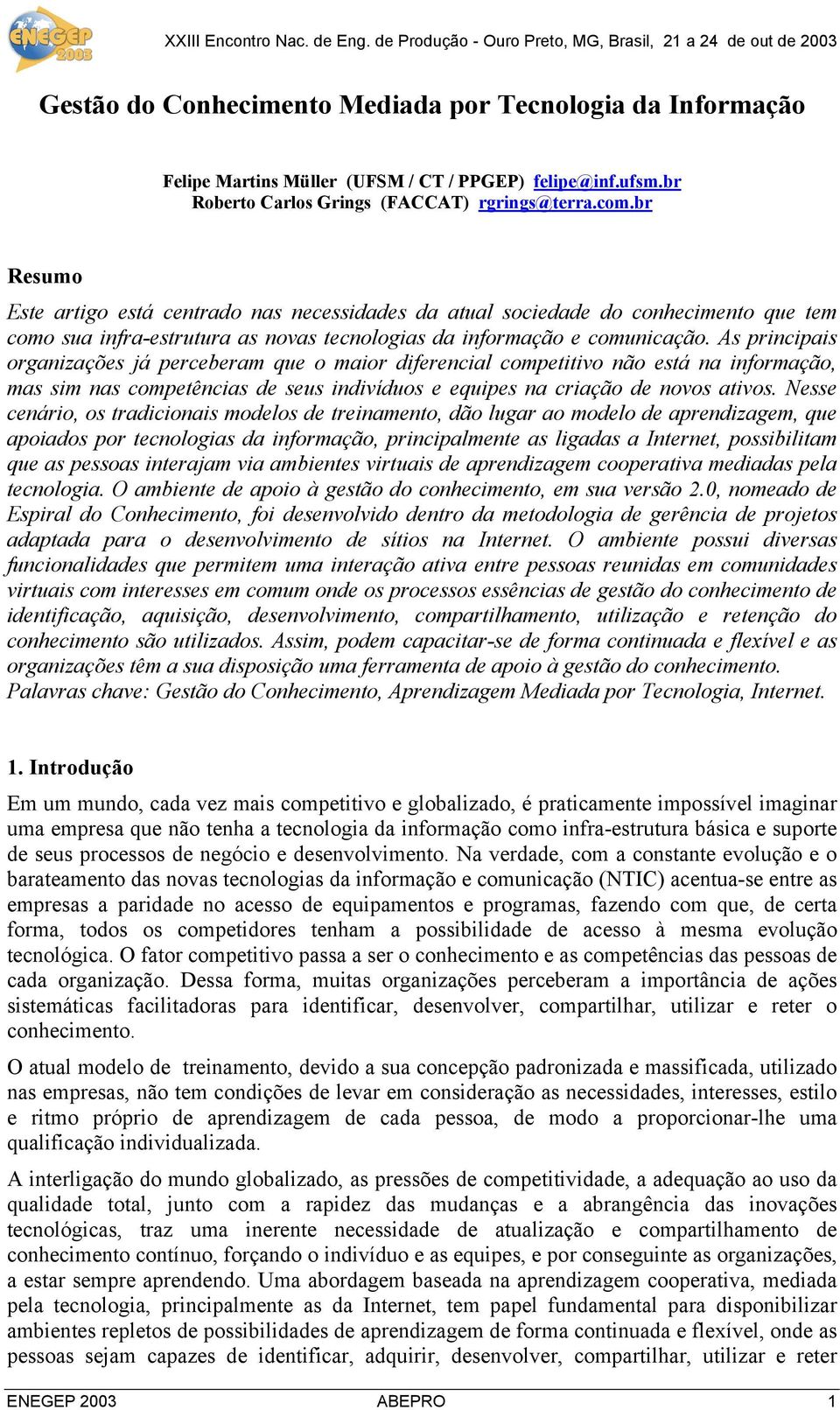 As principais organizações já perceberam que o maior diferencial competitivo não está na informação, mas sim nas competências de seus indivíduos e equipes na criação de novos ativos.