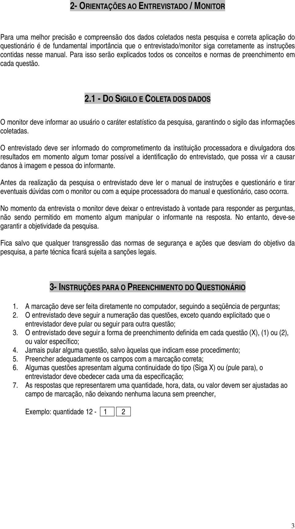 1 - DO SIGILO E COLETA DOS DADOS O monitor deve informar ao usuário o caráter estatístico da pesquisa, garantindo o sigilo das informações coletadas.