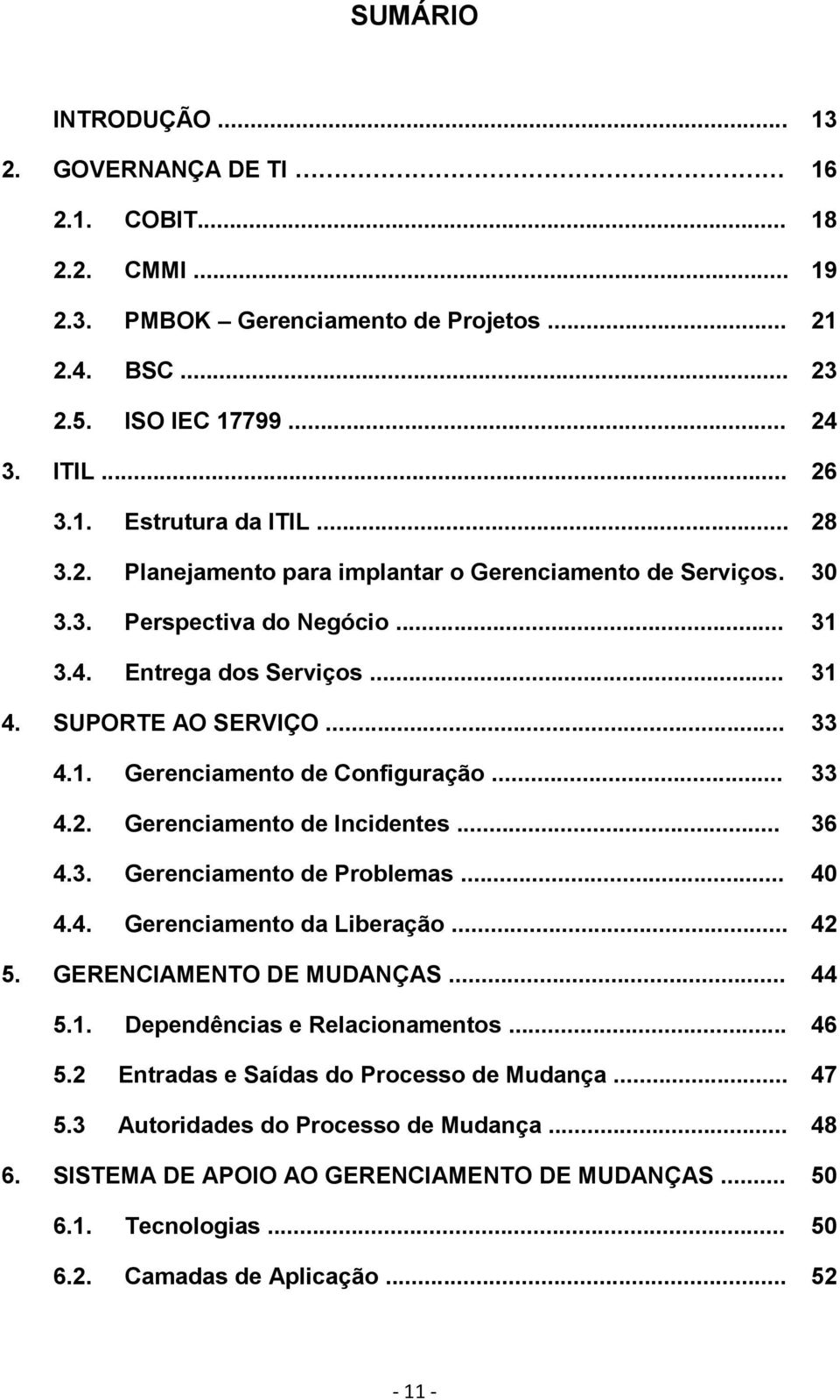 .. 33 4.2. Gerenciamento de Incidentes... 36 4.3. Gerenciamento de Problemas... 40 4.4. Gerenciamento da Liberação... 42 5. GERENCIAMENTO DE MUDANÇAS... 44 5.1. Dependências e Relacionamentos... 46 5.