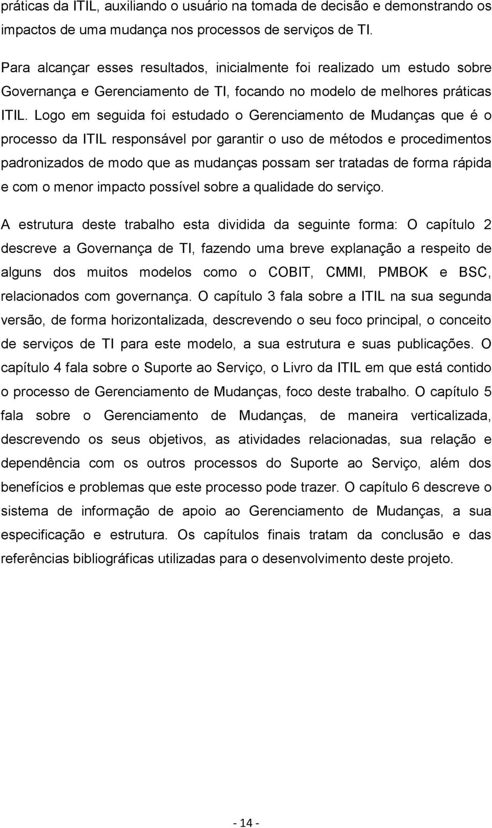 Logo em seguida foi estudado o Gerenciamento de Mudanças que é o processo da ITIL responsável por garantir o uso de métodos e procedimentos padronizados de modo que as mudanças possam ser tratadas de