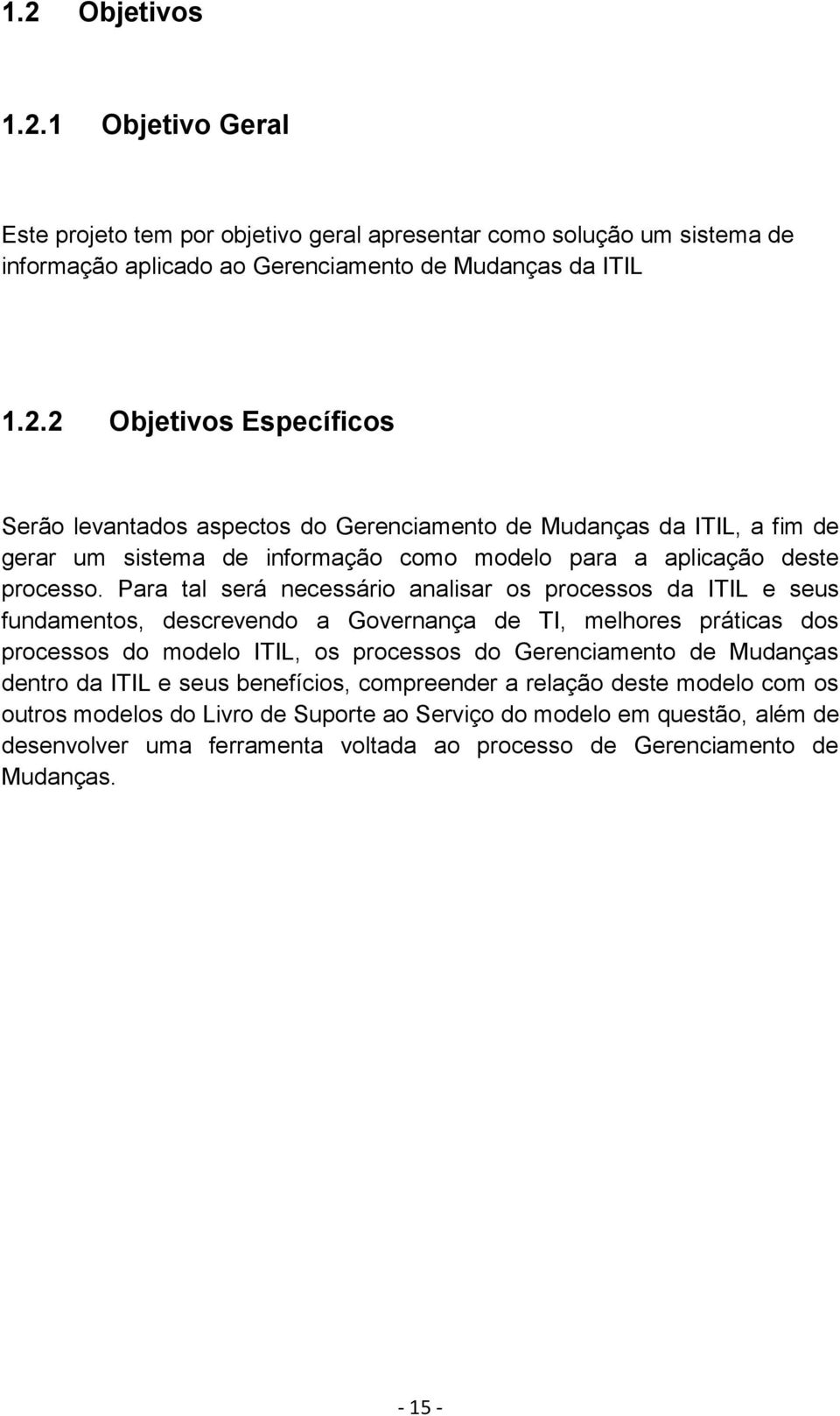 Mudanças dentro da ITIL e seus benefícios, compreender a relação deste modelo com os outros modelos do Livro de Suporte ao Serviço do modelo em questão, além de desenvolver uma ferramenta