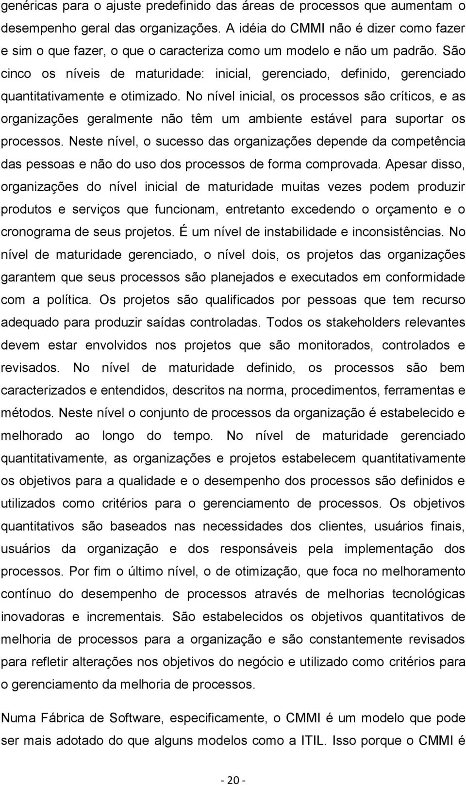 São cinco os níveis de maturidade: inicial, gerenciado, definido, gerenciado quantitativamente e otimizado.