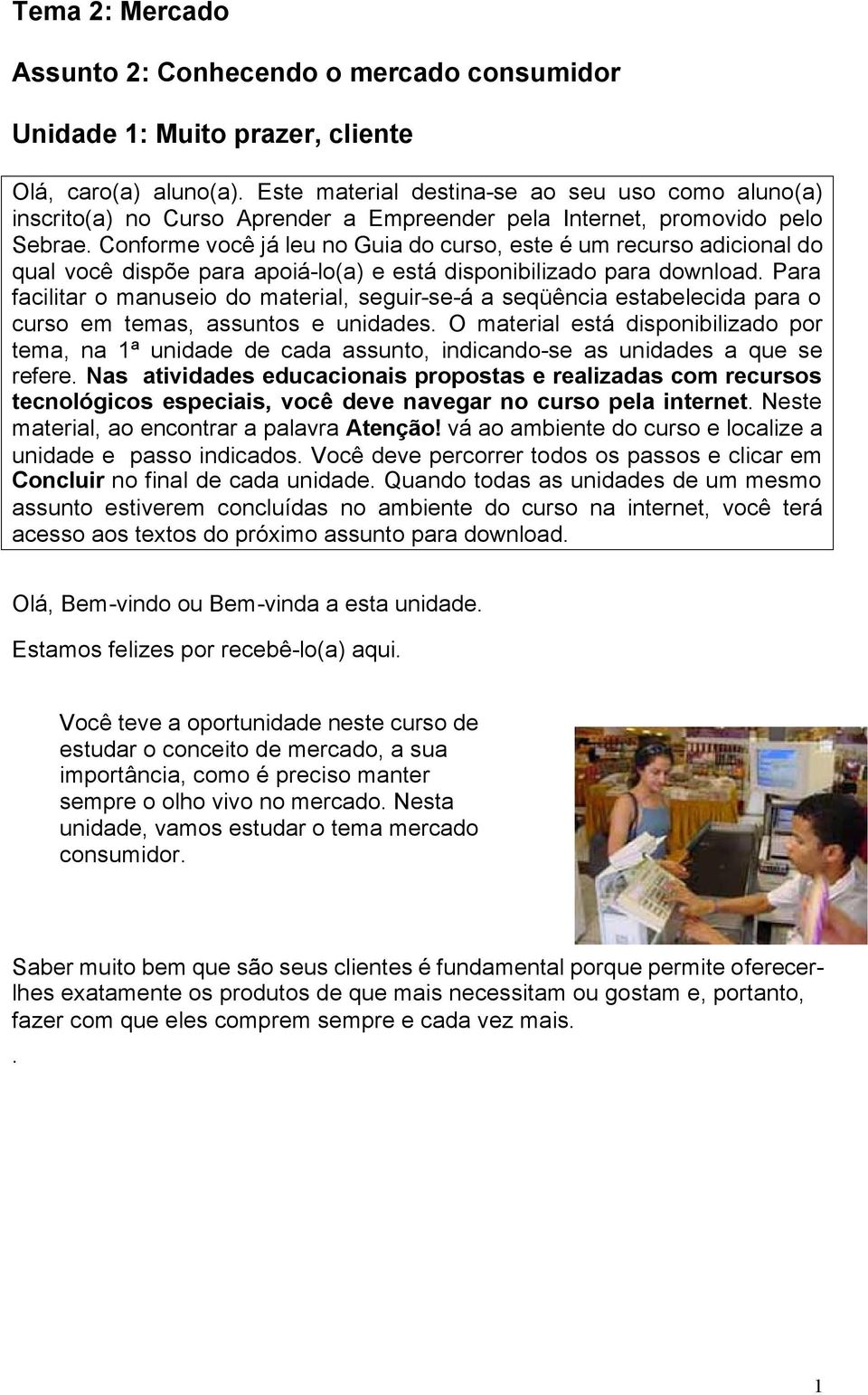 Conforme você já leu no Guia do curso, este é um recurso adicional do qual você dispõe para apoiá-lo(a) e está disponibilizado para download.