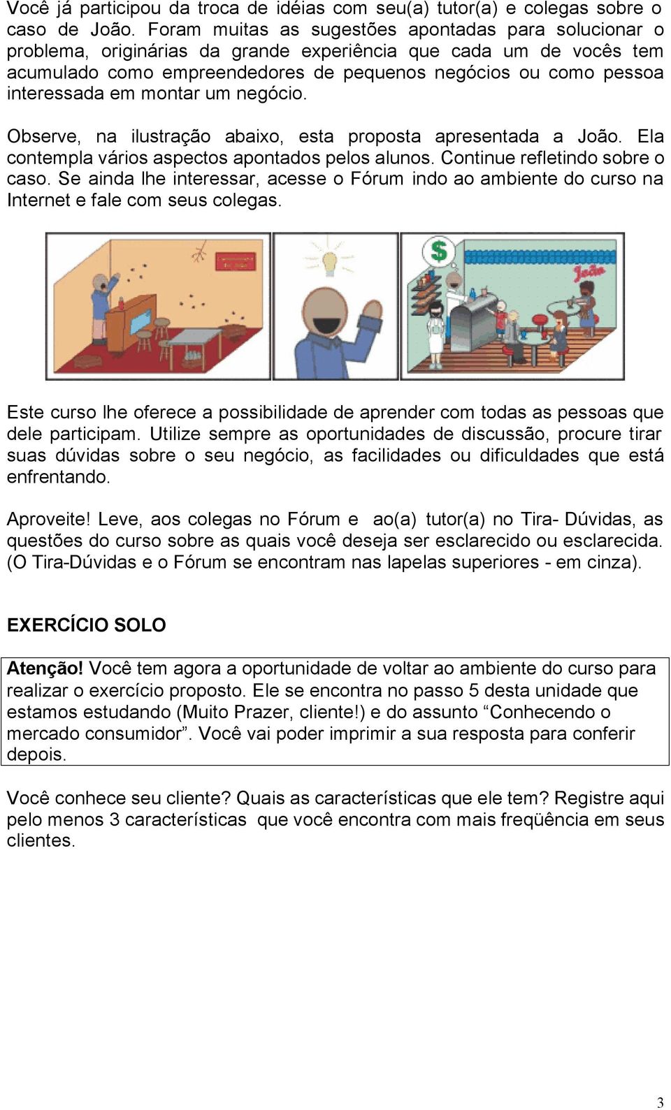 interessada em montar um negócio. Observe, na ilustração abaixo, esta proposta apresentada a João. Ela contempla vários aspectos apontados pelos alunos. Continue refletindo sobre o caso.