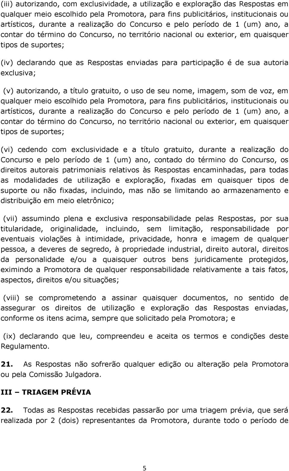 é de sua autoria exclusiva; (v) autorizando, a título gratuito, o uso de seu nome, imagem, som de voz, em qualquer meio escolhido pela Promotora, para fins publicitários, institucionais ou