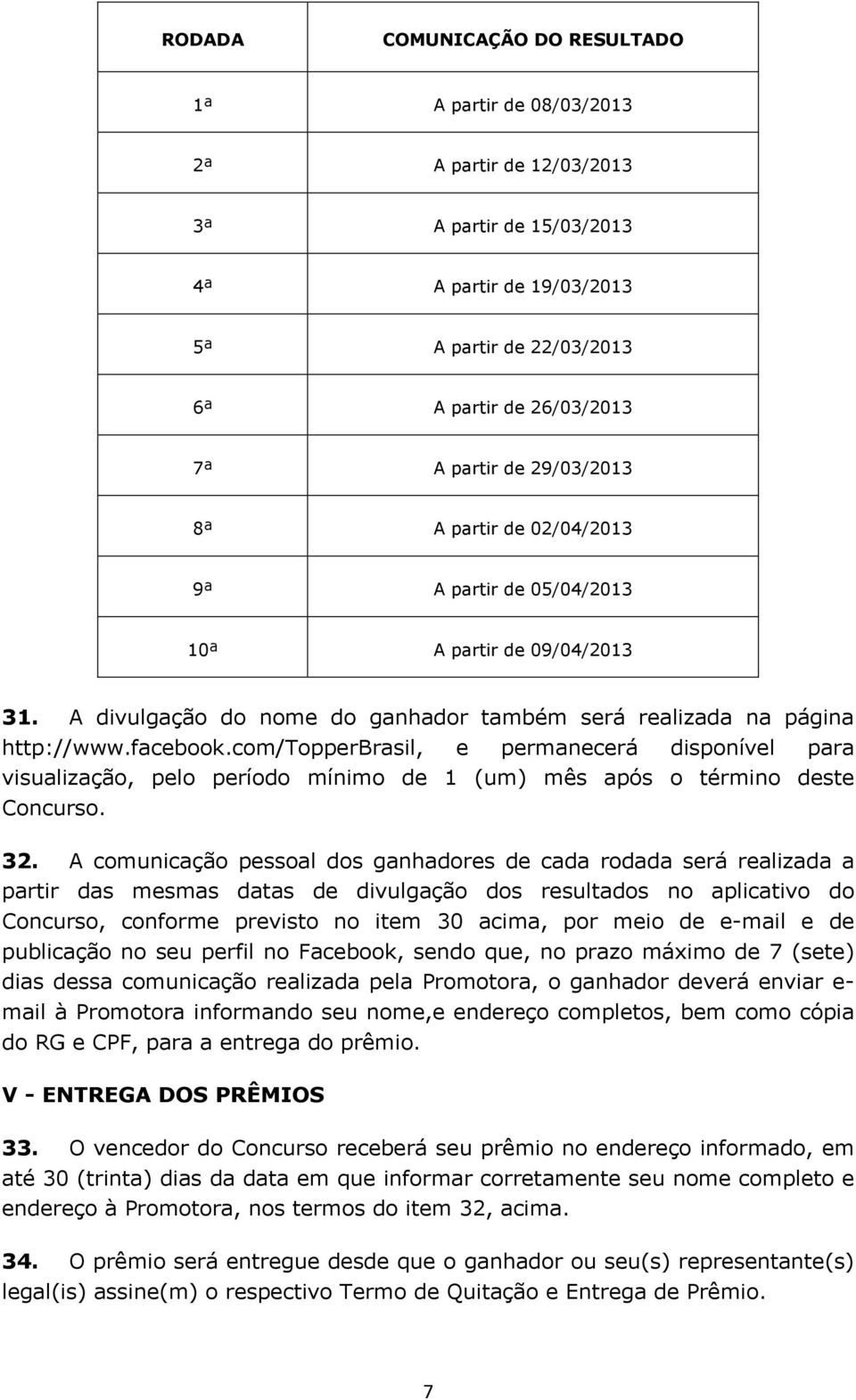 com/topperbrasil, e permanecerá disponível para visualização, pelo período mínimo de 1 (um) mês após o término deste Concurso. 32.