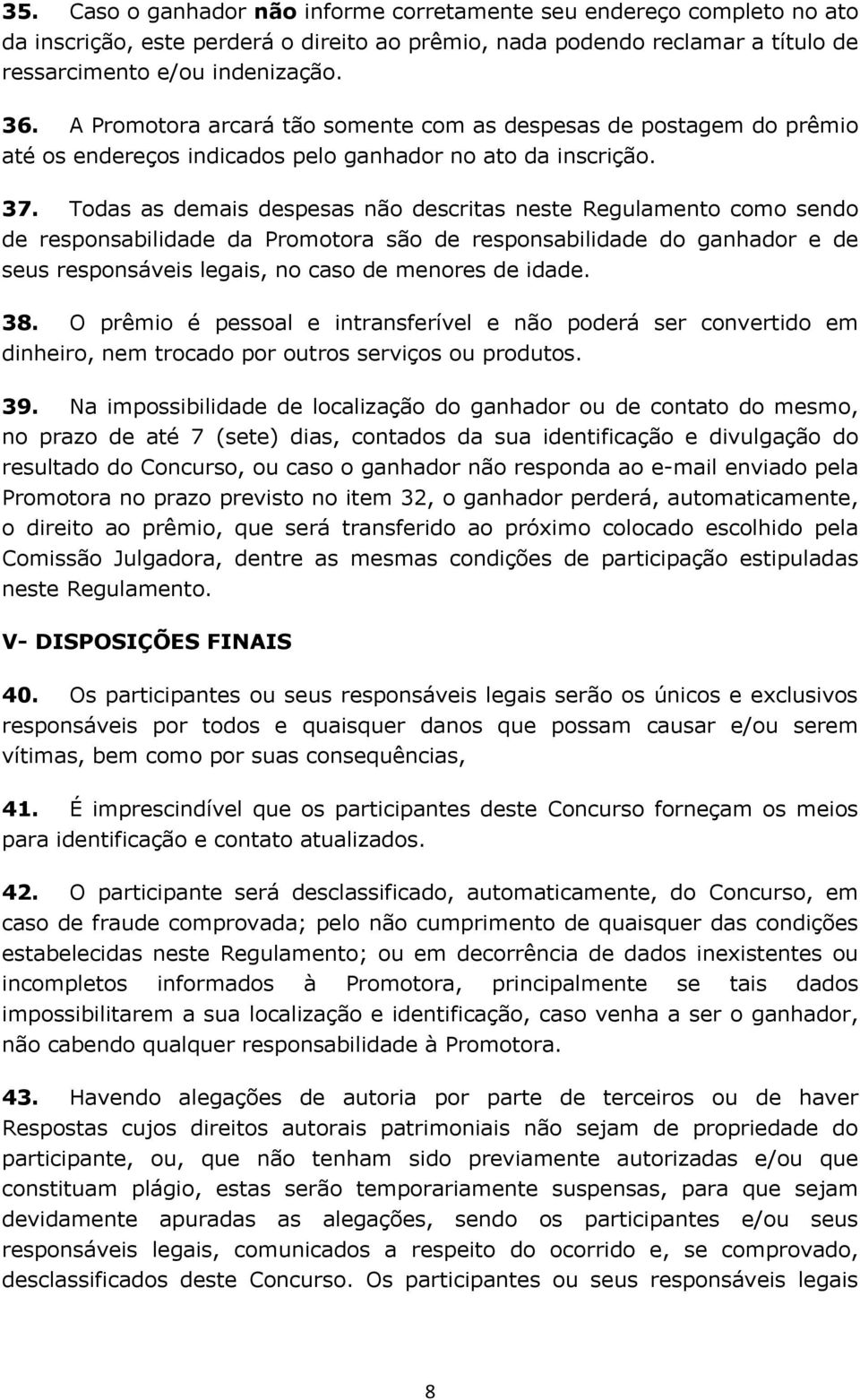 Todas as demais despesas não descritas neste Regulamento como sendo de responsabilidade da Promotora são de responsabilidade do ganhador e de seus responsáveis legais, no caso de menores de idade. 38.