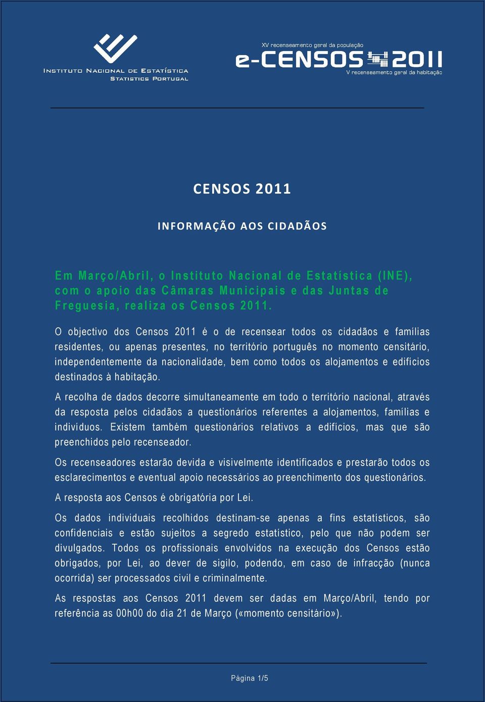 O objectivo dos Censos 2011 é o de recensear todos os cidadãos e famílias residentes, ou apenas presentes, no território português no momento censitário, independentemente da nacionalidade, bem como