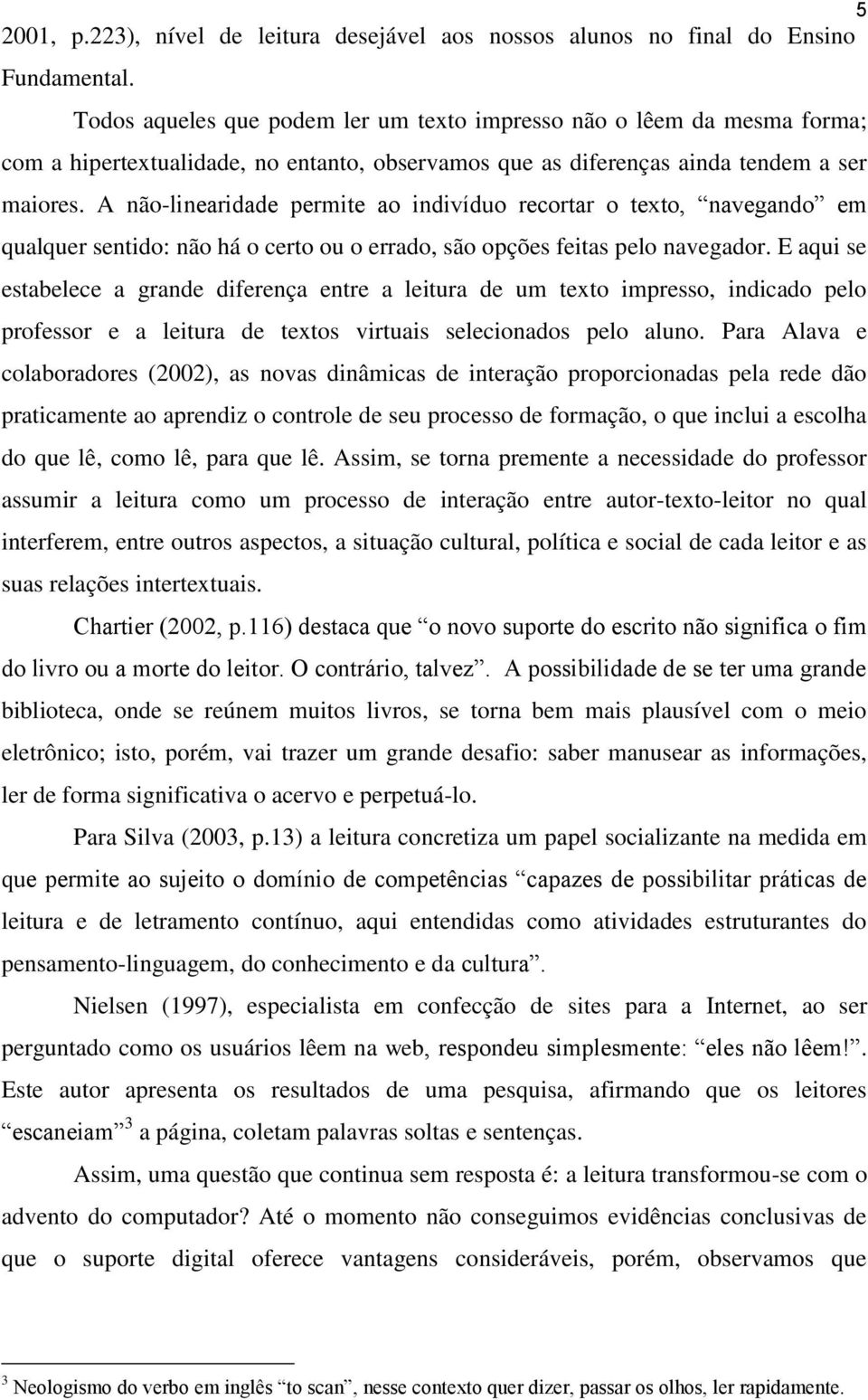 A não-linearidade permite ao indivíduo recortar o texto, navegando em qualquer sentido: não há o certo ou o errado, são opções feitas pelo navegador.